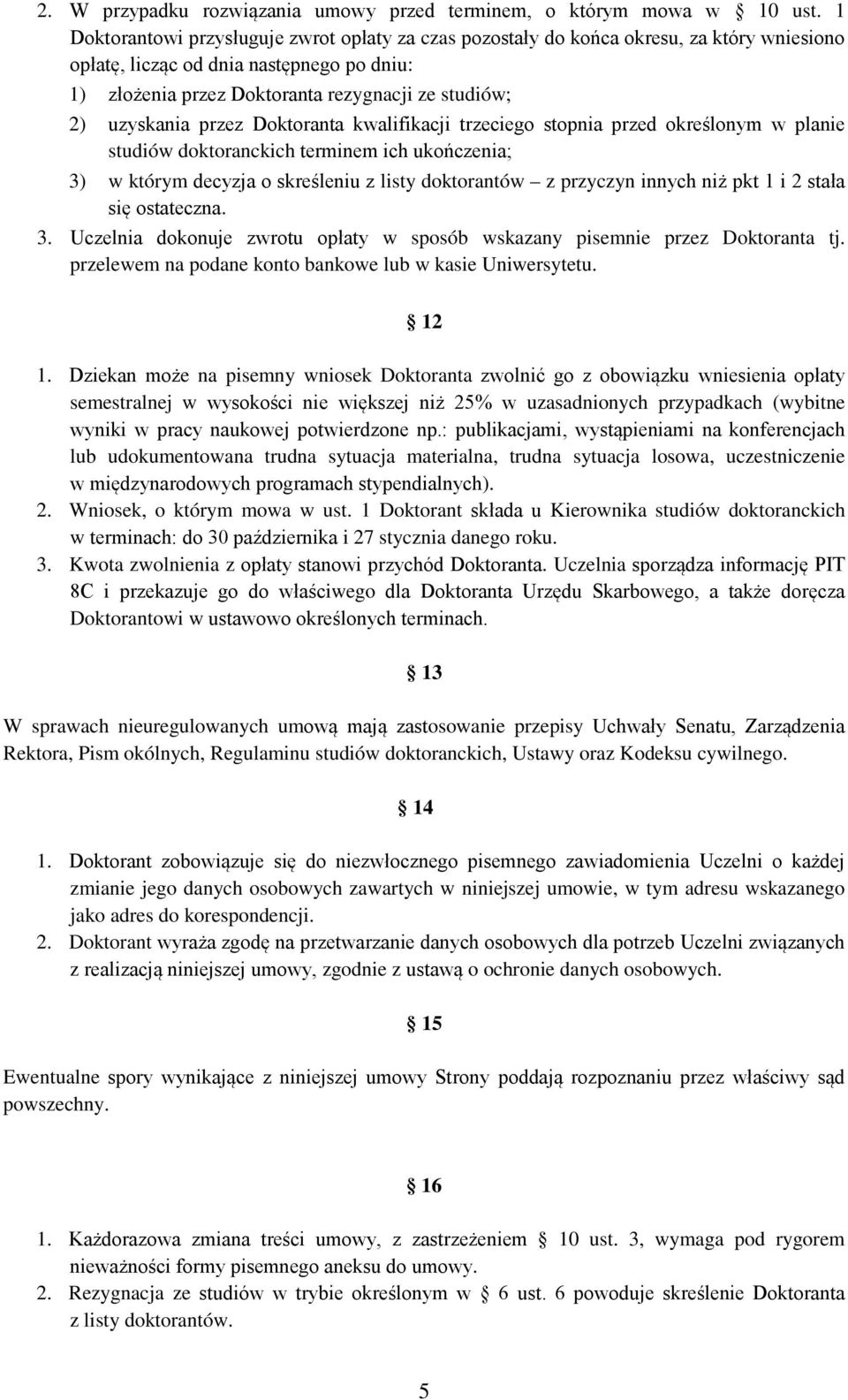 uzyskania przez Doktoranta kwalifikacji trzeciego stopnia przed określonym w planie studiów doktoranckich terminem ich ukończenia; 3) w którym decyzja o skreśleniu z listy doktorantów z przyczyn