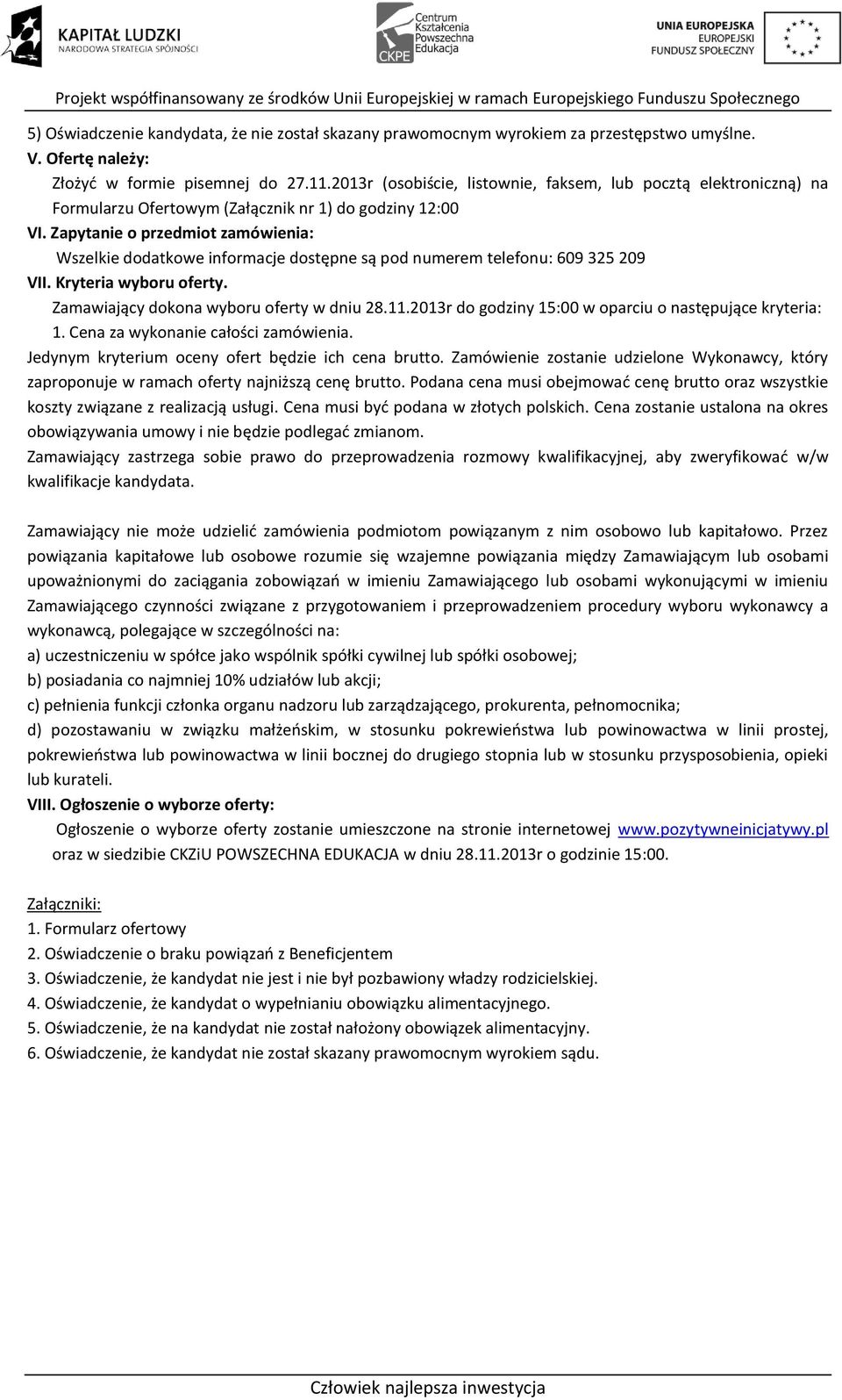 Zapytanie o przedmiot zamówienia: Wszelkie dodatkowe informacje dostępne są pod numerem telefonu: 609 325 209 VII. Kryteria wyboru oferty. Zamawiający dokona wyboru oferty w dniu 28.11.
