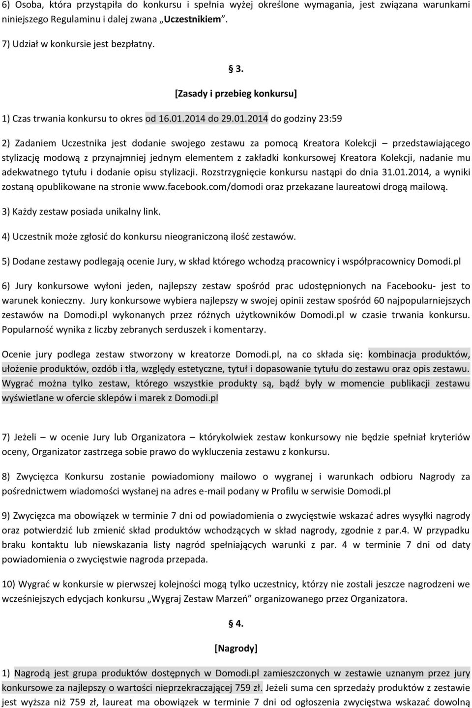 2014 do 29.01.2014 do godziny 23:59 2) Zadaniem Uczestnika jest dodanie swojego zestawu za pomocą Kreatora Kolekcji przedstawiającego stylizację modową z przynajmniej jednym elementem z zakładki