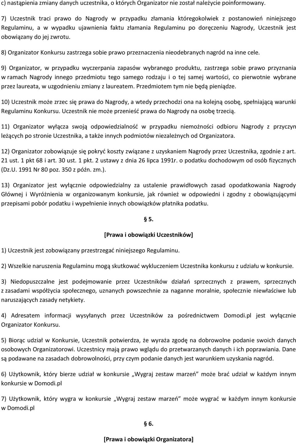 obowiązany do jej zwrotu. 8) Organizator Konkursu zastrzega sobie prawo przeznaczenia nieodebranych nagród na inne cele.