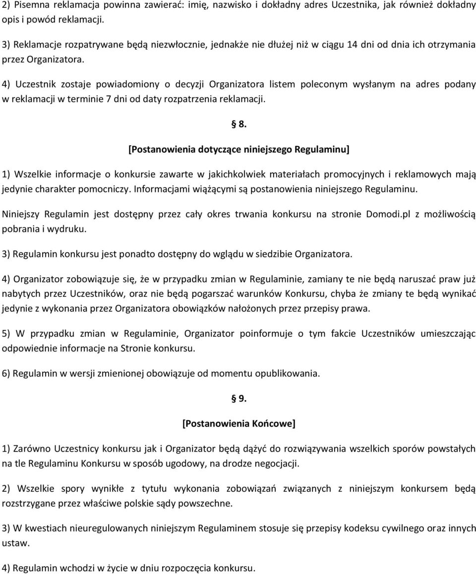 4) Uczestnik zostaje powiadomiony o decyzji Organizatora listem poleconym wysłanym na adres podany w reklamacji w terminie 7 dni od daty rozpatrzenia reklamacji. 8.