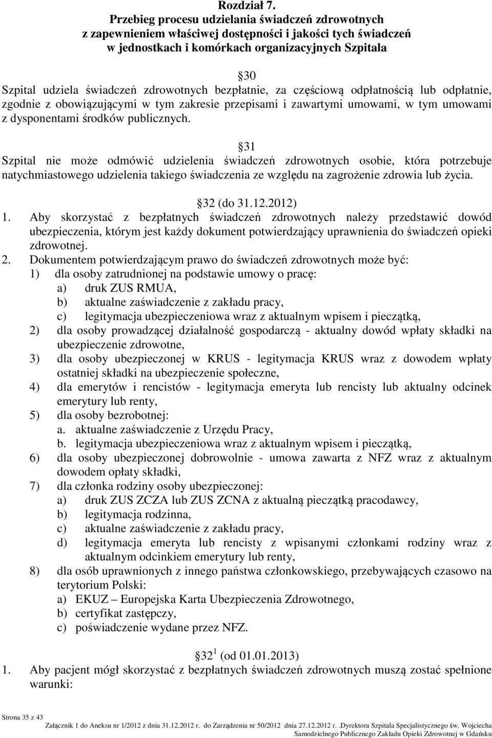 zdrowotnych bezpłatnie, za częściową odpłatnością lub odpłatnie, zgodnie z obowiązującymi w tym zakresie przepisami i zawartymi umowami, w tym umowami z dysponentami środków publicznych.