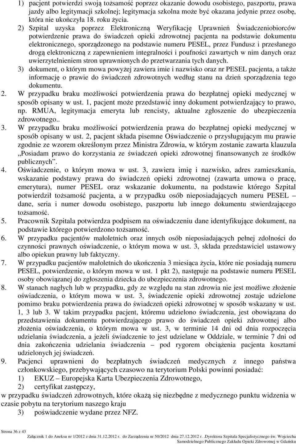 2) Szpital uzyska poprzez Elektroniczną Weryfikację Uprawnień Świadczeniobiorców potwierdzenie prawa do świadczeń opieki zdrowotnej pacjenta na podstawie dokumentu elektronicznego, sporządzonego na