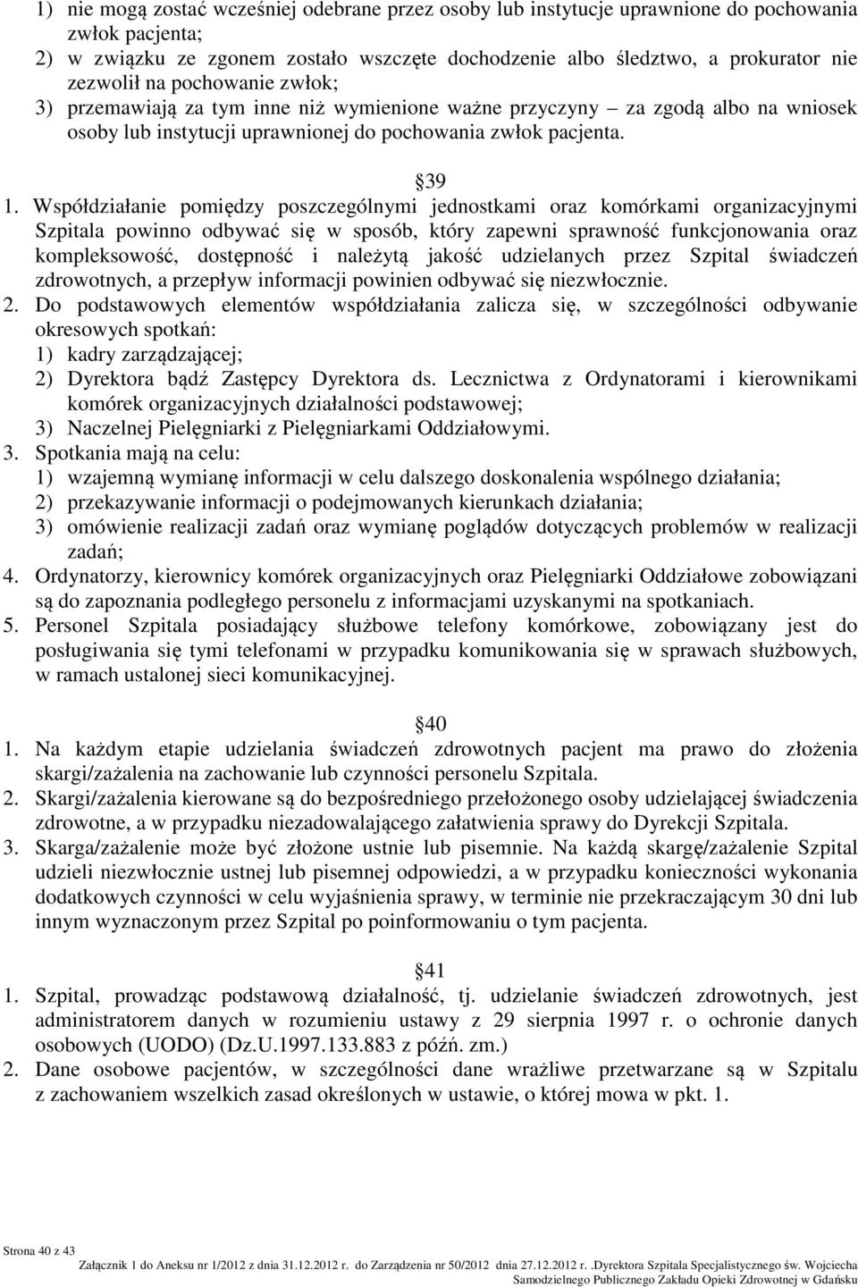 Współdziałanie pomiędzy poszczególnymi jednostkami oraz komórkami organizacyjnymi Szpitala powinno odbywać się w sposób, który zapewni sprawność funkcjonowania oraz kompleksowość, dostępność i