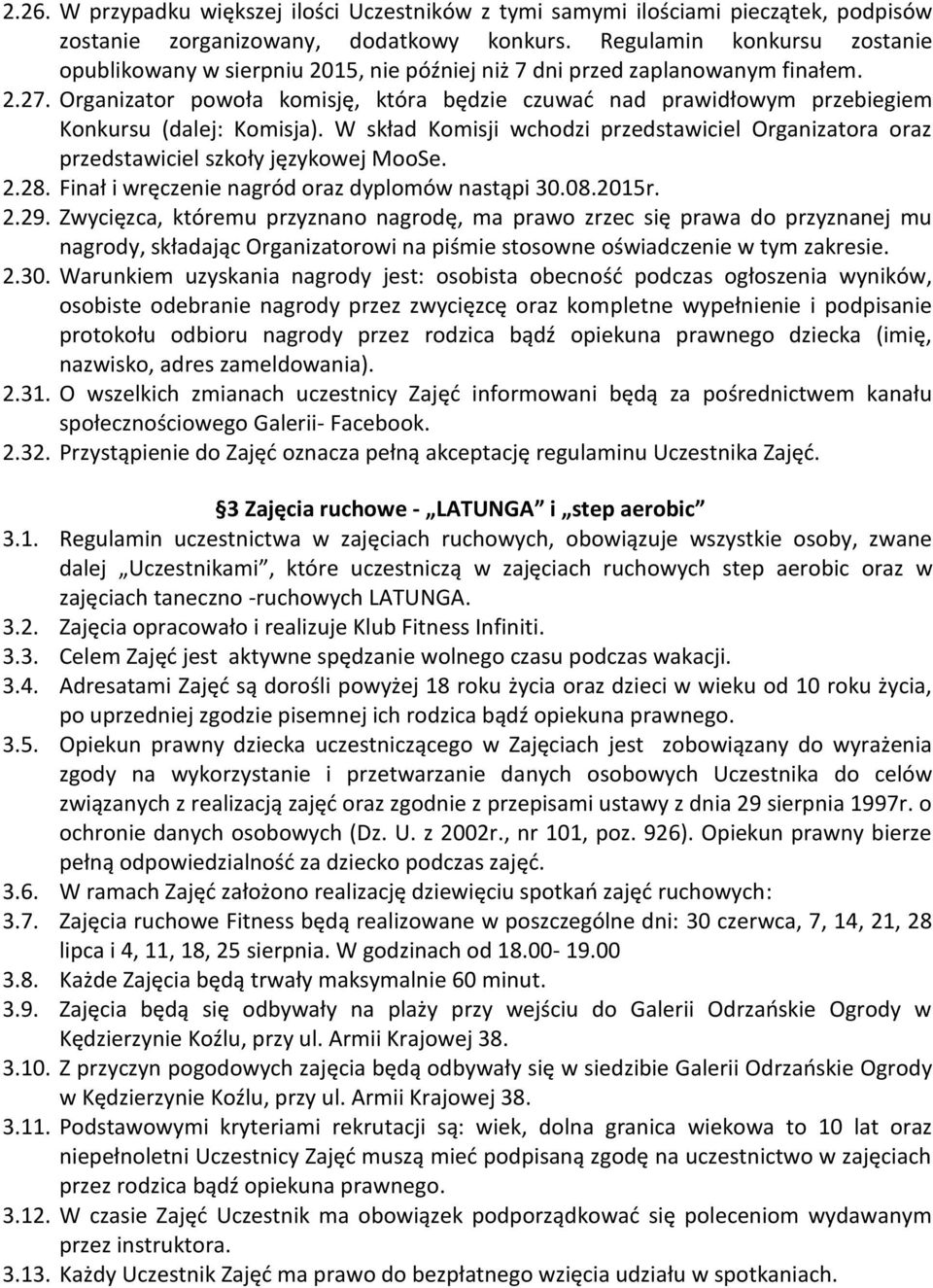Organizator powoła komisję, która będzie czuwać nad prawidłowym przebiegiem Konkursu (dalej: Komisja). W skład Komisji wchodzi przedstawiciel Organizatora oraz przedstawiciel szkoły językowej MooSe.