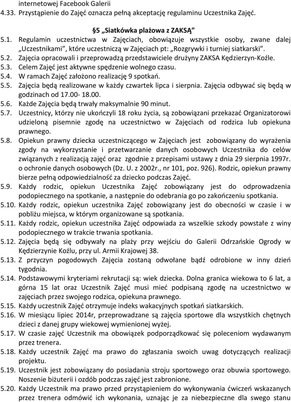 Zajęcia opracowali i przeprowadzą przedstawiciele drużyny ZAKSA Kędzierzyn-Koźle. 5.3. Celem Zajęć jest aktywne spędzenie wolnego czasu. 5.4. W ramach Zajęć założono realizację 9 spotkań. 5.5. Zajęcia będą realizowane w każdy czwartek lipca i sierpnia.
