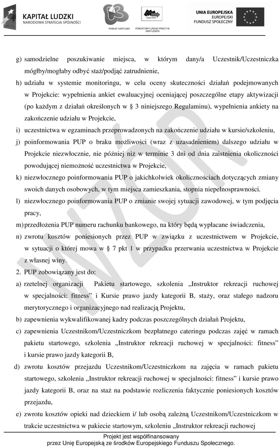udziału w Projekcie, i) uczestnictwa w egzaminach przeprowadzonych na zakończenie udziału w kursie/szkoleniu, j) poinformowania PUP o braku możliwości (wraz z uzasadnieniem) dalszego udziału w