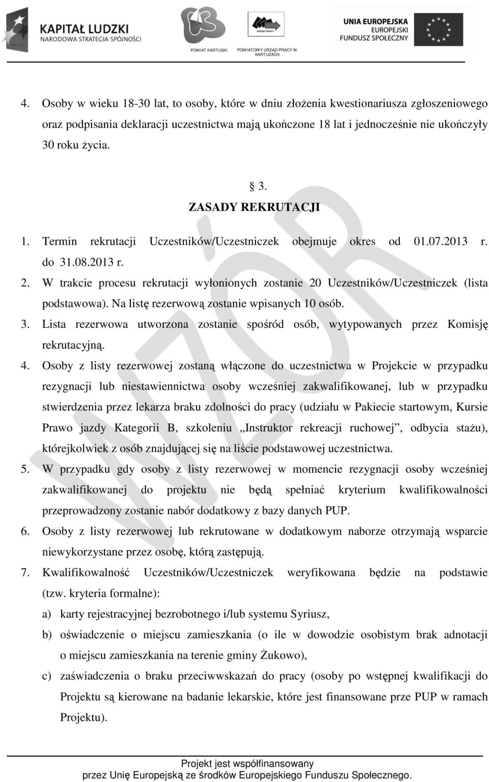 W trakcie procesu rekrutacji wyłonionych zostanie 20 Uczestników/Uczestniczek (lista podstawowa). Na listę rezerwową zostanie wpisanych 10 osób. 3.