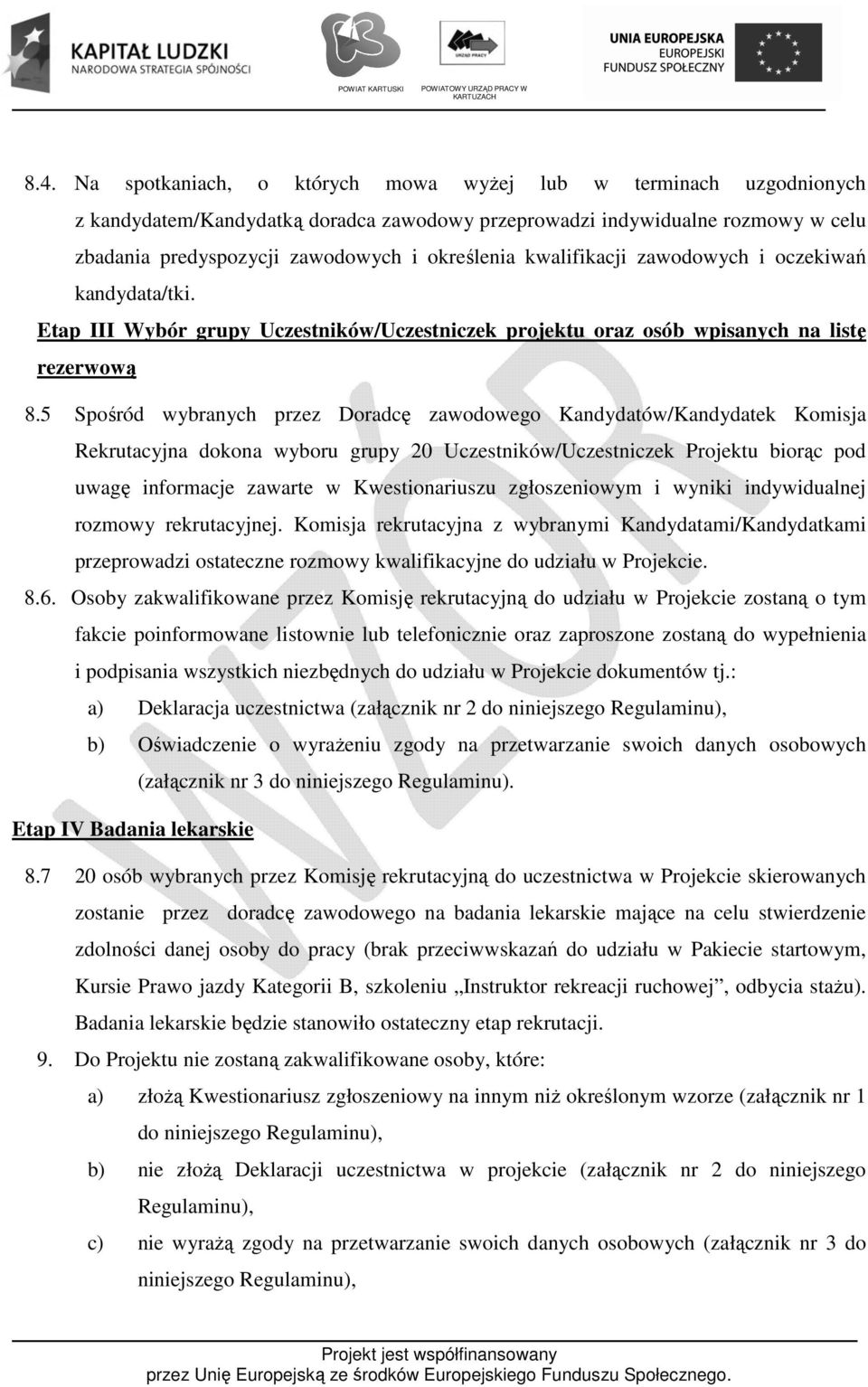 5 Spośród wybranych przez Doradcę zawodowego Kandydatów/Kandydatek Komisja Rekrutacyjna dokona wyboru grupy 20 Uczestników/Uczestniczek Projektu biorąc pod uwagę informacje zawarte w Kwestionariuszu