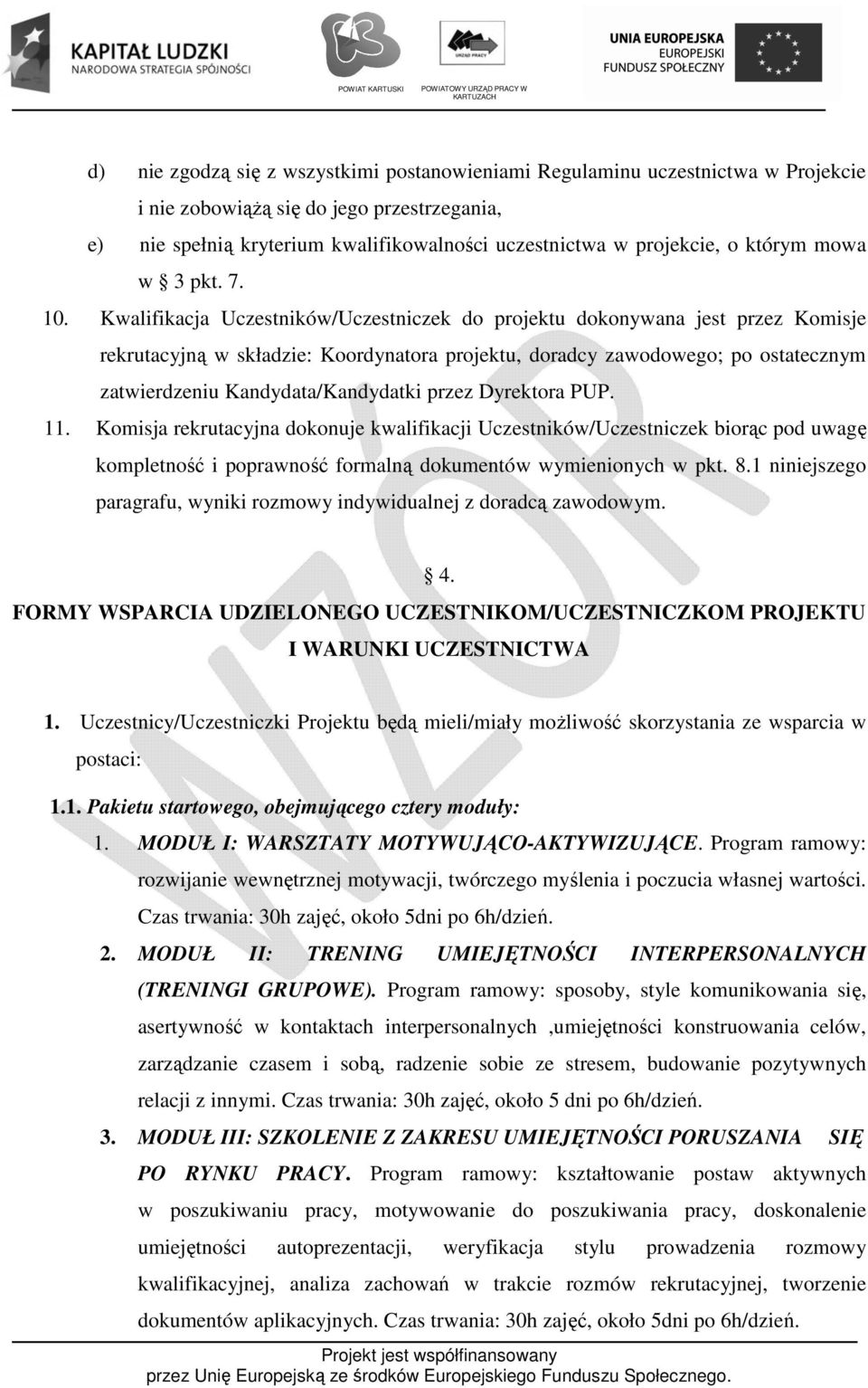 Kwalifikacja Uczestników/Uczestniczek do projektu dokonywana jest przez Komisje rekrutacyjną w składzie: Koordynatora projektu, doradcy zawodowego; po ostatecznym zatwierdzeniu Kandydata/Kandydatki
