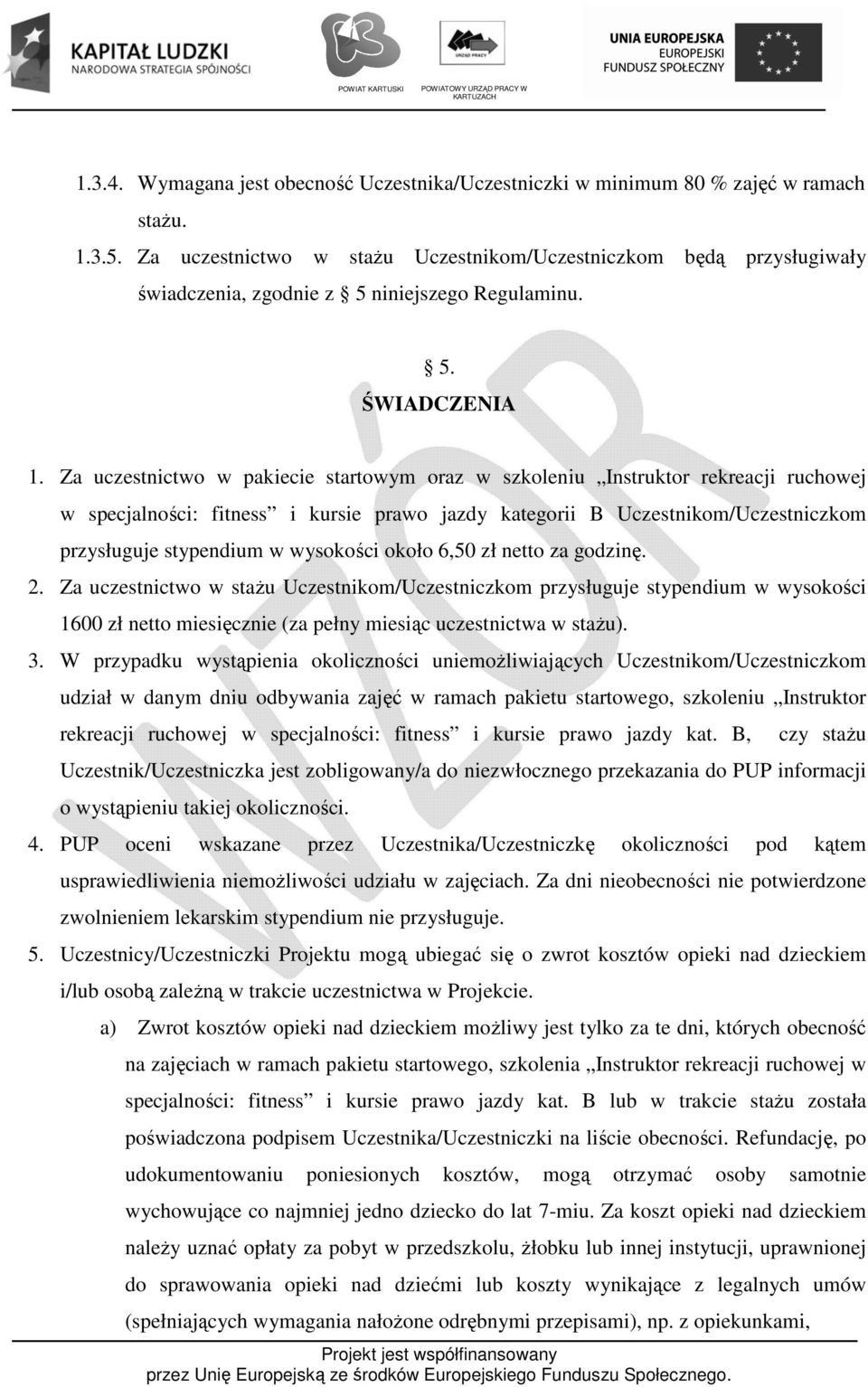 Za uczestnictwo w pakiecie startowym oraz w szkoleniu Instruktor rekreacji ruchowej w specjalności: fitness i kursie prawo jazdy kategorii B Uczestnikom/Uczestniczkom przysługuje stypendium w