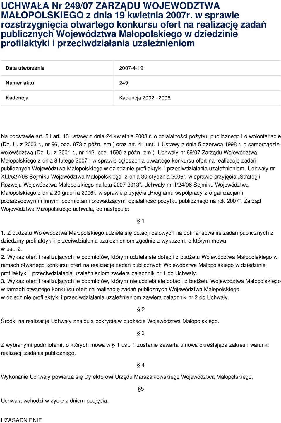 aktu 249 Kadencja Kadencja 2002-2006 Na podstawie art. 5 i art. 13 ustawy z dnia 24 kwietnia 2003 r. o działalności pożytku publicznego i o wolontariacie (Dz. U. z 2003 r., nr 96, poz. 873 z późn. zm.