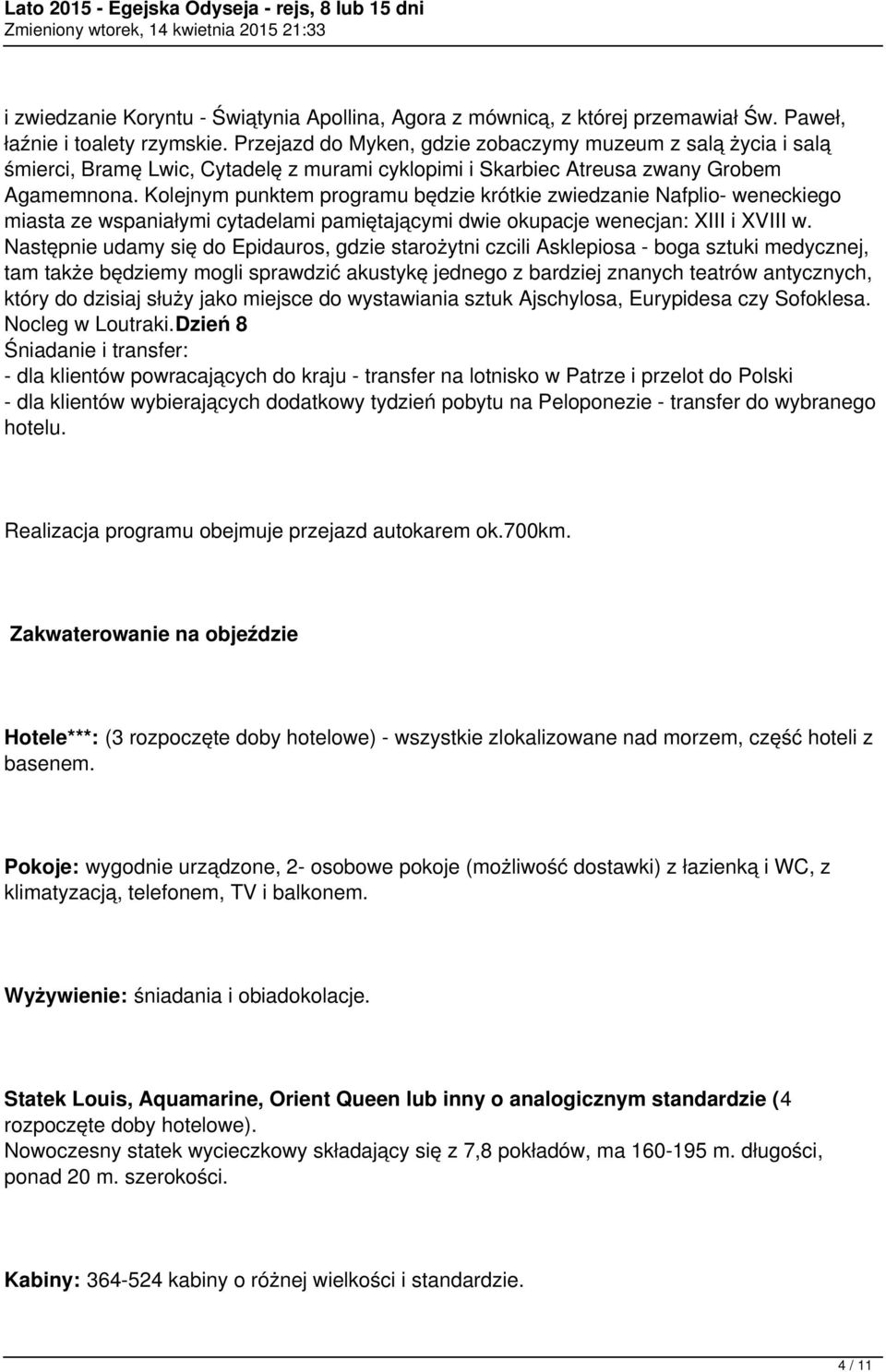 Kolejnym punktem programu będzie krótkie zwiedzanie Nafplio- weneckiego miasta ze wspaniałymi cytadelami pamiętającymi dwie okupacje wenecjan: XIII i XVIII w.