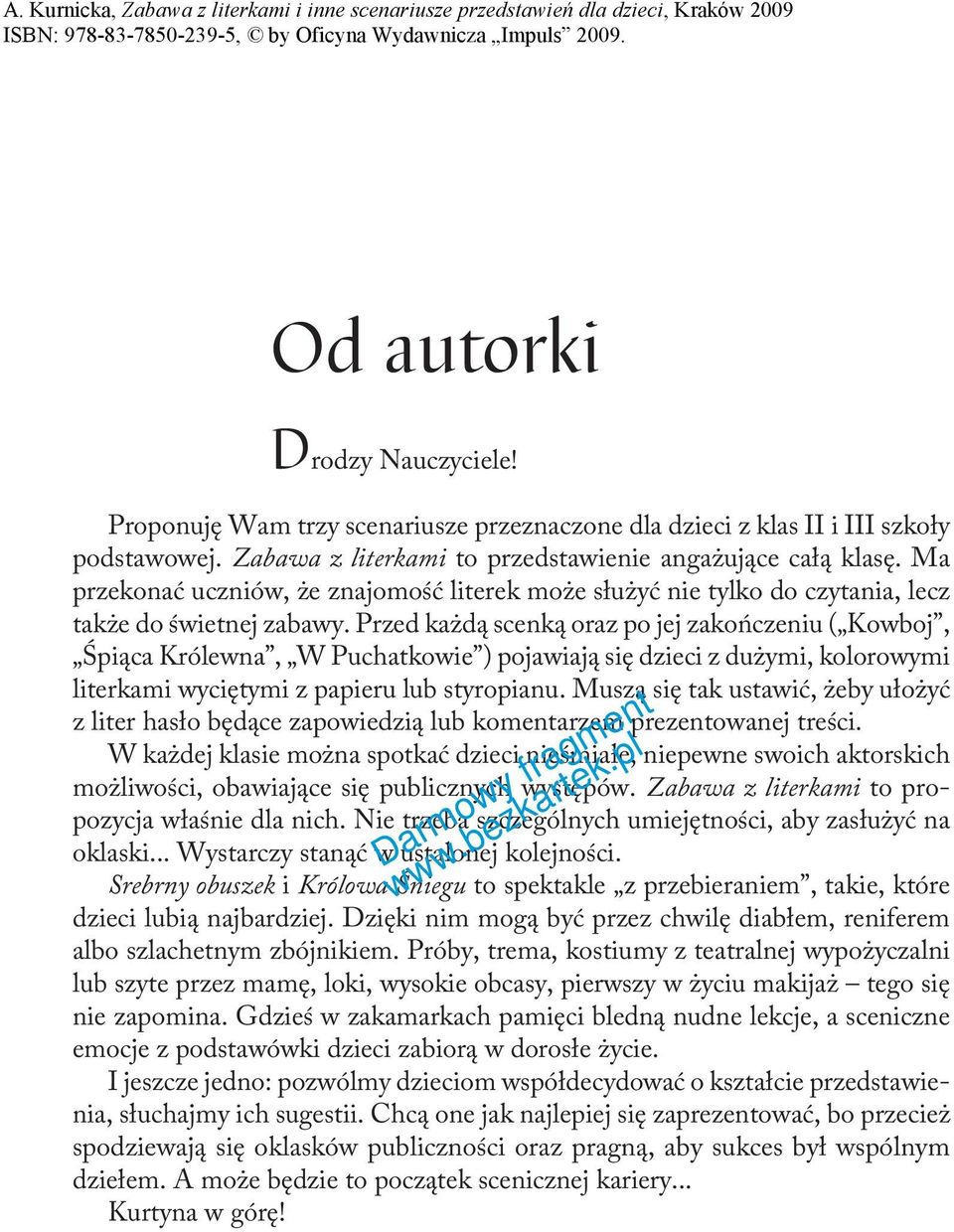 Przed każdą scenką oraz po jej zakończeniu ( Kowboj, Śpiąca Królewna, W Puchatkowie ) pojawiają się dzieci z dużymi, kolorowymi literkami wyciętymi z papieru lub styropianu.