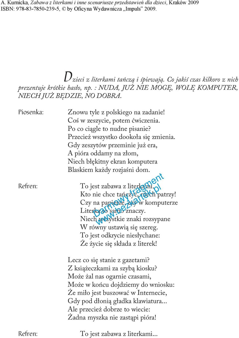 Gdy zeszytów przeminie już era, A pióra oddamy na złom, Niech błękitny ekran komputera Blaskiem każdy rozjaśni dom. To jest zabawa z literkami. Kto nie chce tańczyć, niech patrzy!