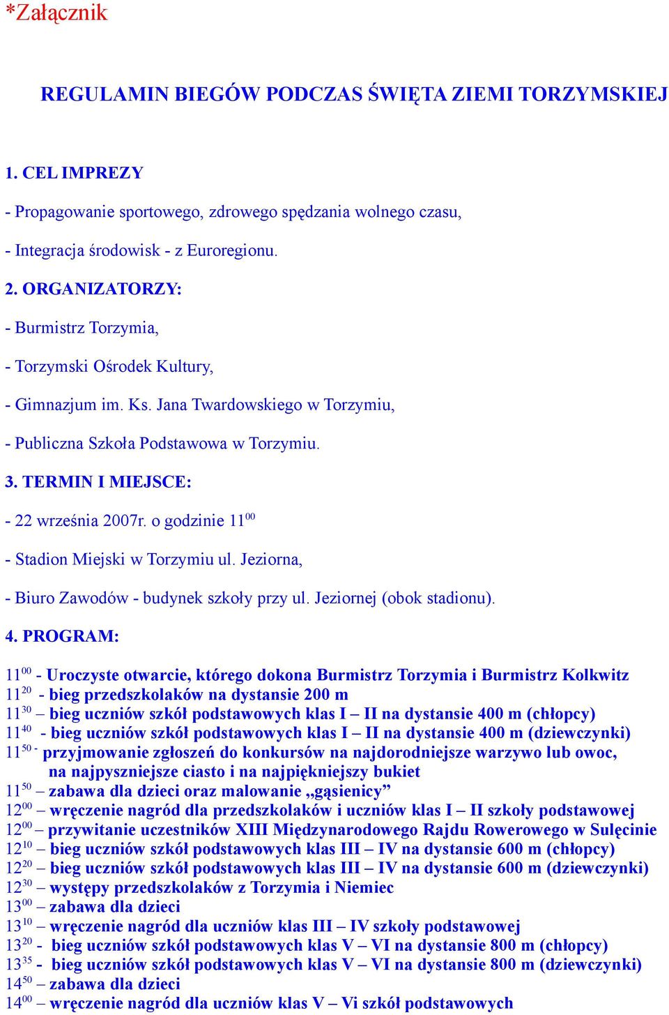 o godzinie 11 00 - Stadion Miejski w Torzymiu ul. Jeziorna, - Biuro Zawodów - budynek szkoły przy ul. Jeziornej (obok stadionu). 4.