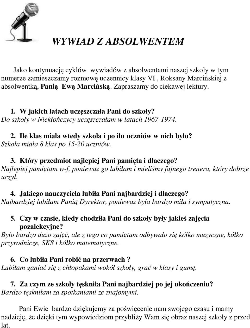 Szkoła miała 8 klas po 15-20 uczniów. 3. Który przedmiot najlepiej Pani pamięta i dlaczego? Najlepiej pamiętam w-f, poniewaŝ go lubiłam i mieliśmy fajnego trenera, który dobrze uczył. 4.