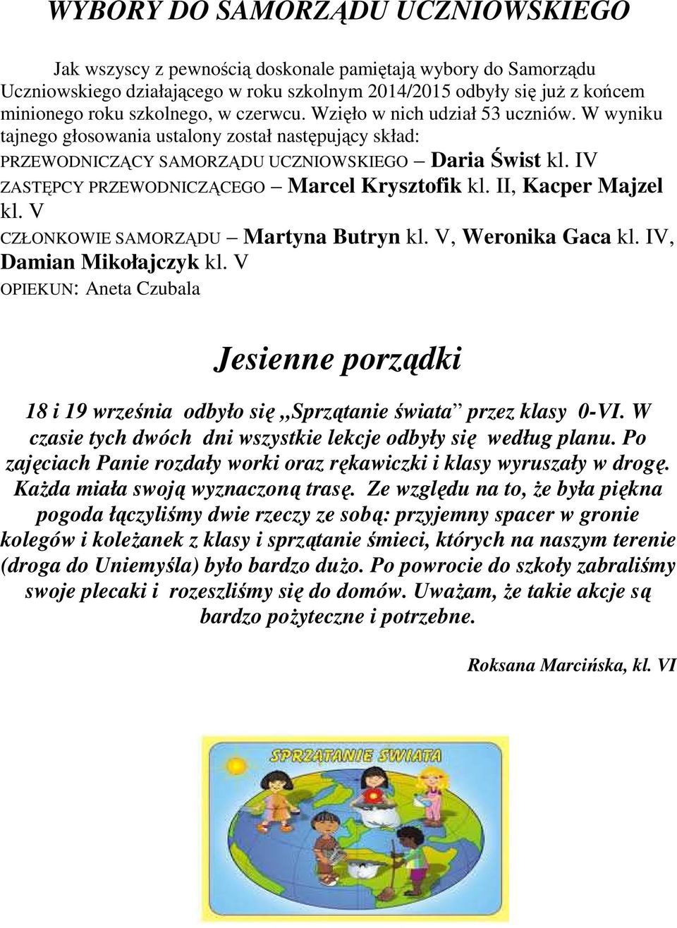 IV ZASTĘPCY PRZEWODNICZĄCEGO Marcel Krysztofik kl. II, Kacper Majzel kl. V CZŁONKOWIE SAMORZĄDU Martyna Butryn kl. V, Weronika Gaca kl. IV, Damian Mikołajczyk kl.