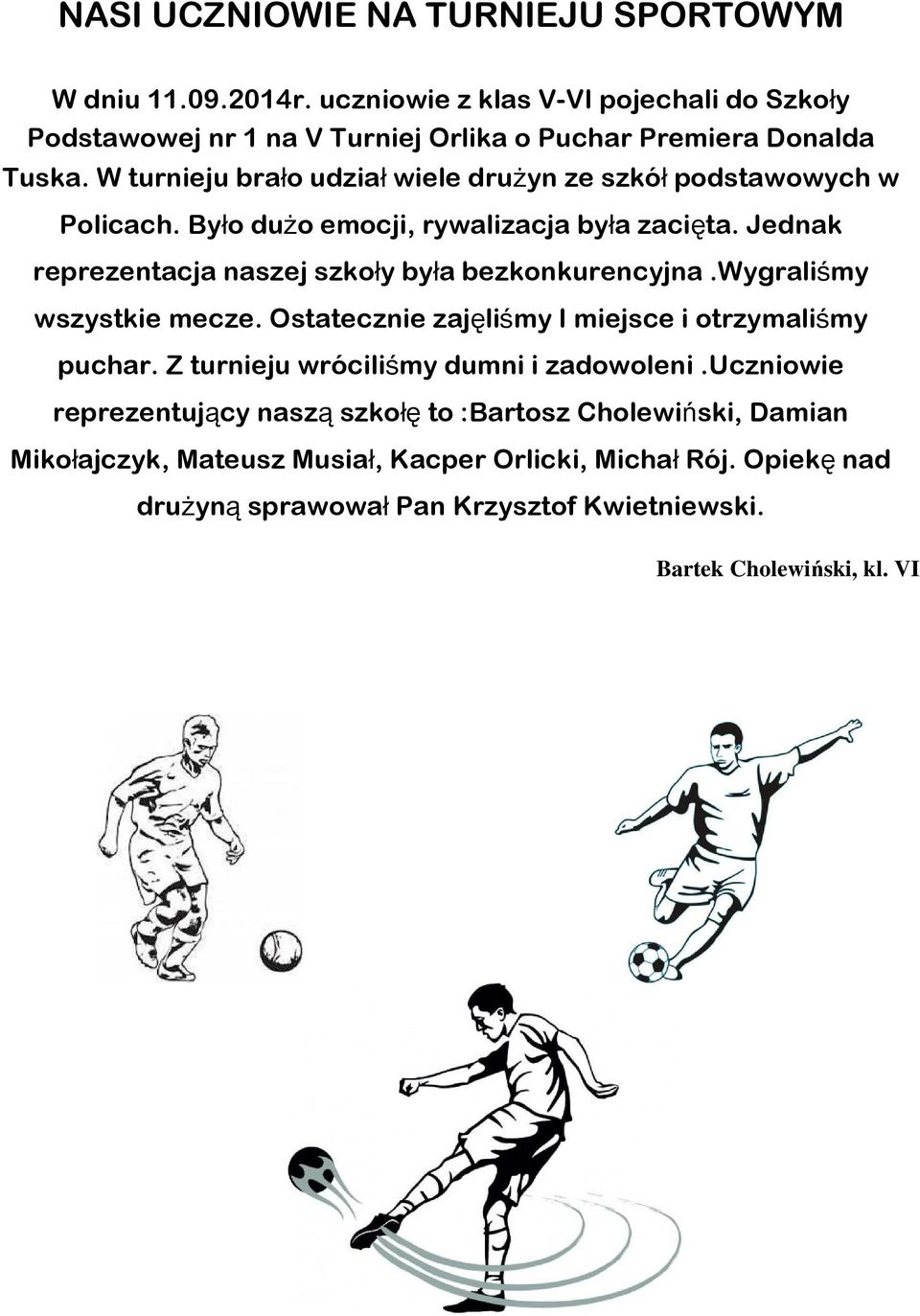 Jednak reprezentacja naszej szkoły była bezkonkurencyjna.wygraliśmy wszystkie mecze. Ostatecznie zajęliśmy I miejsce i otrzymaliśmy puchar.