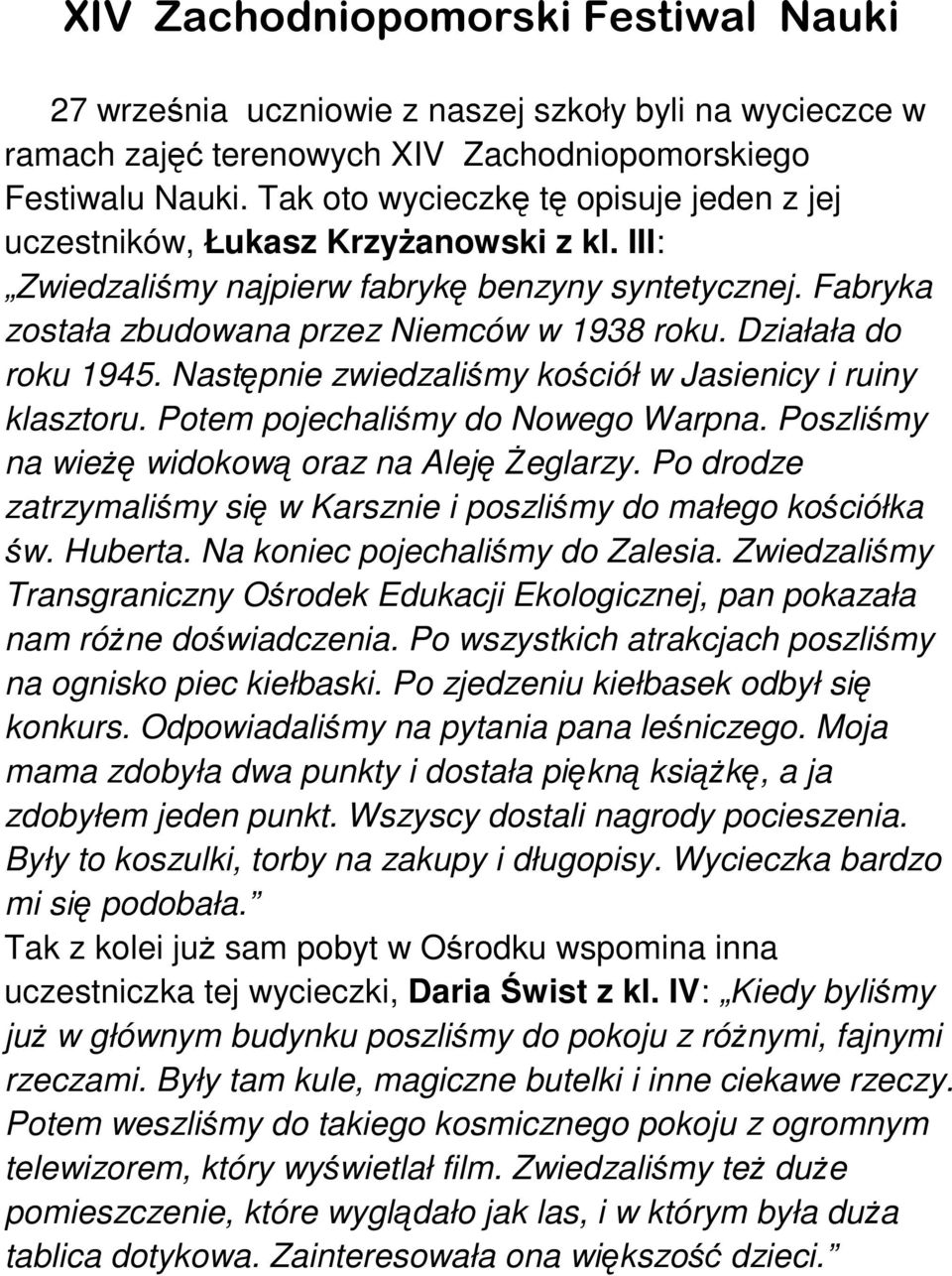 Działała do roku 1945. Następnie zwiedzaliśmy kościół w Jasienicy i ruiny klasztoru. Potem pojechaliśmy do Nowego Warpna. Poszliśmy na wieŝę widokową oraz na Aleję śeglarzy.