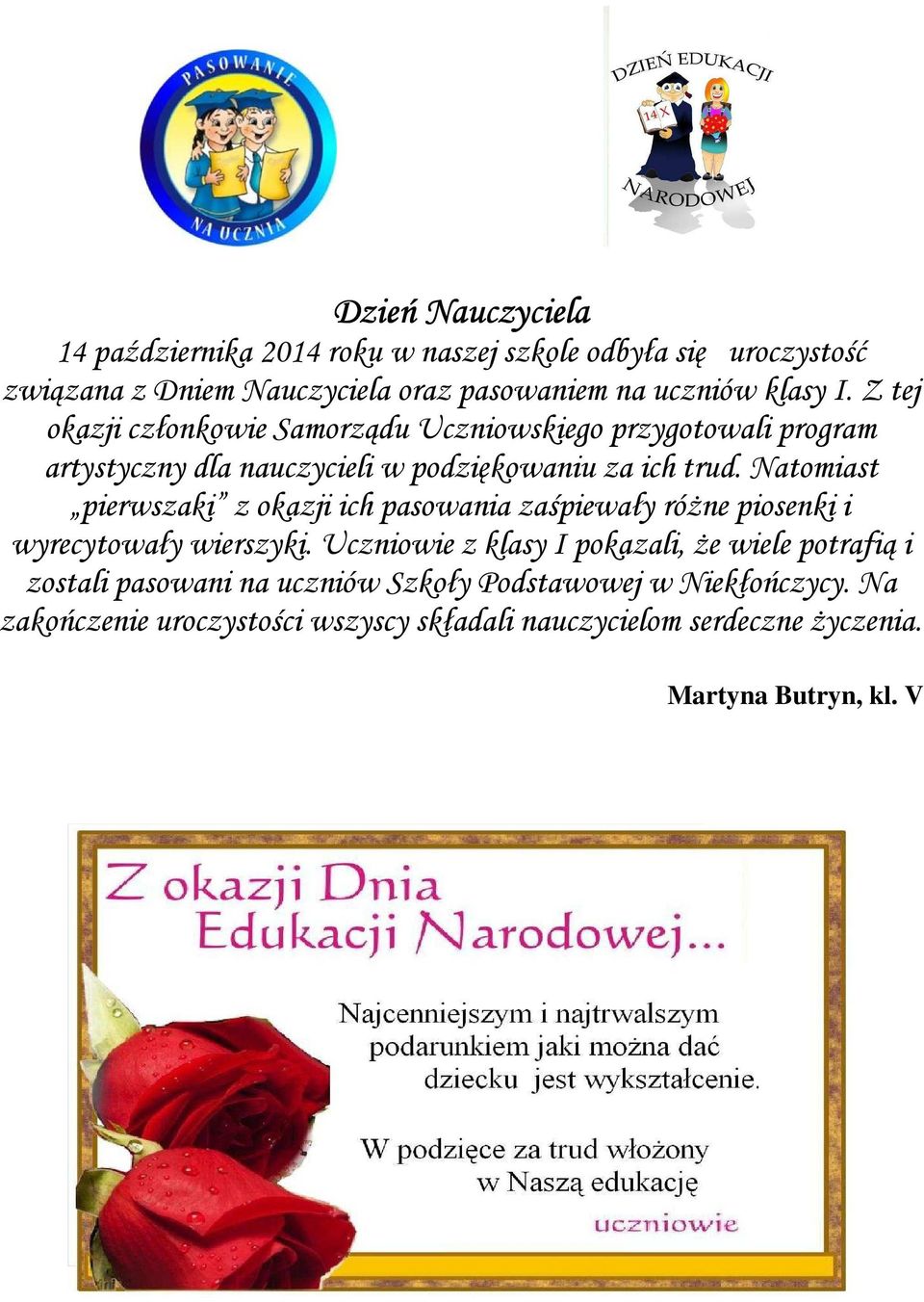 Natomiast pierwszaki z okazji ich pasowania zaśpiewały róŝne piosenki i wyrecytowały wierszyki.
