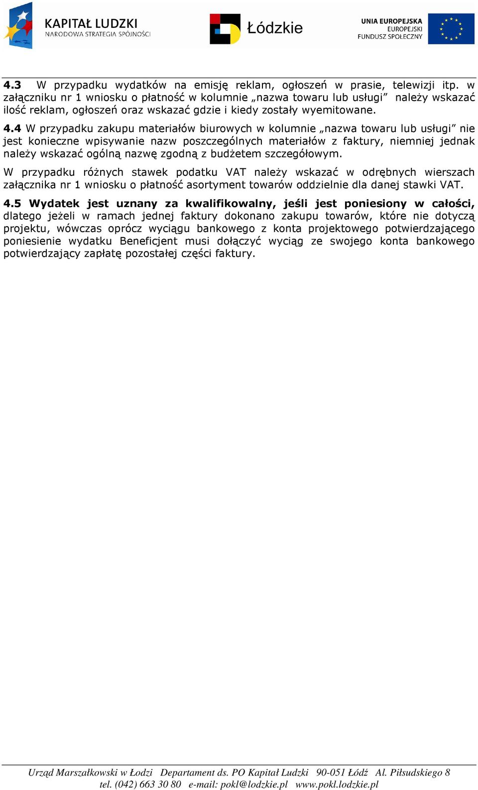 4 W przypadku zakupu materiałów biurowych w kolumnie nie jest konieczne wpisywanie nazw poszczególnych materiałów z faktury, niemniej jednak naleŝy wskazać ogólną nazwę zgodną z budŝetem szczegółowym.