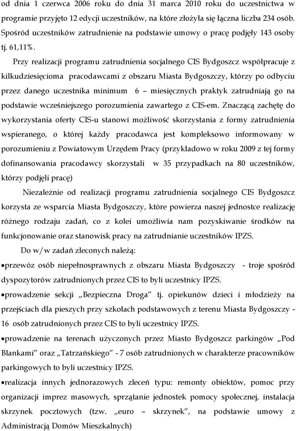 Przy realizacji programu zatrudnienia socjalnego CIS Bydgoszcz współpracuje z kilkudziesięcioma pracodawcami z obszaru Miasta Bydgoszczy, którzy po odbyciu przez danego uczestnika minimum 6