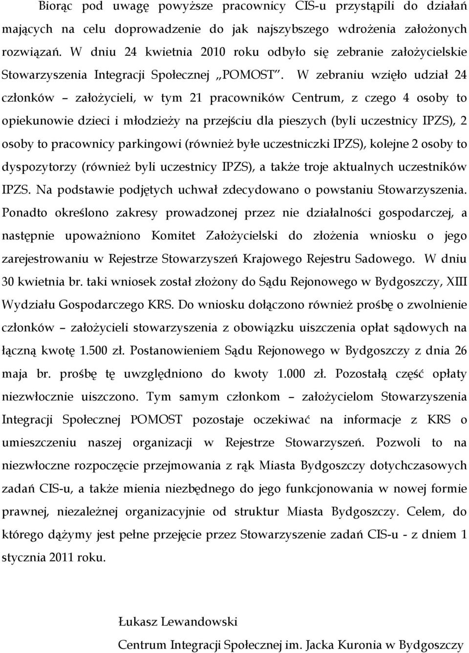 W zebraniu wzięło udział 24 członków założycieli, w tym 21 pracowników Centrum, z czego 4 osoby to opiekunowie dzieci i młodzieży na przejściu dla pieszych (byli uczestnicy IPZS), 2 osoby to