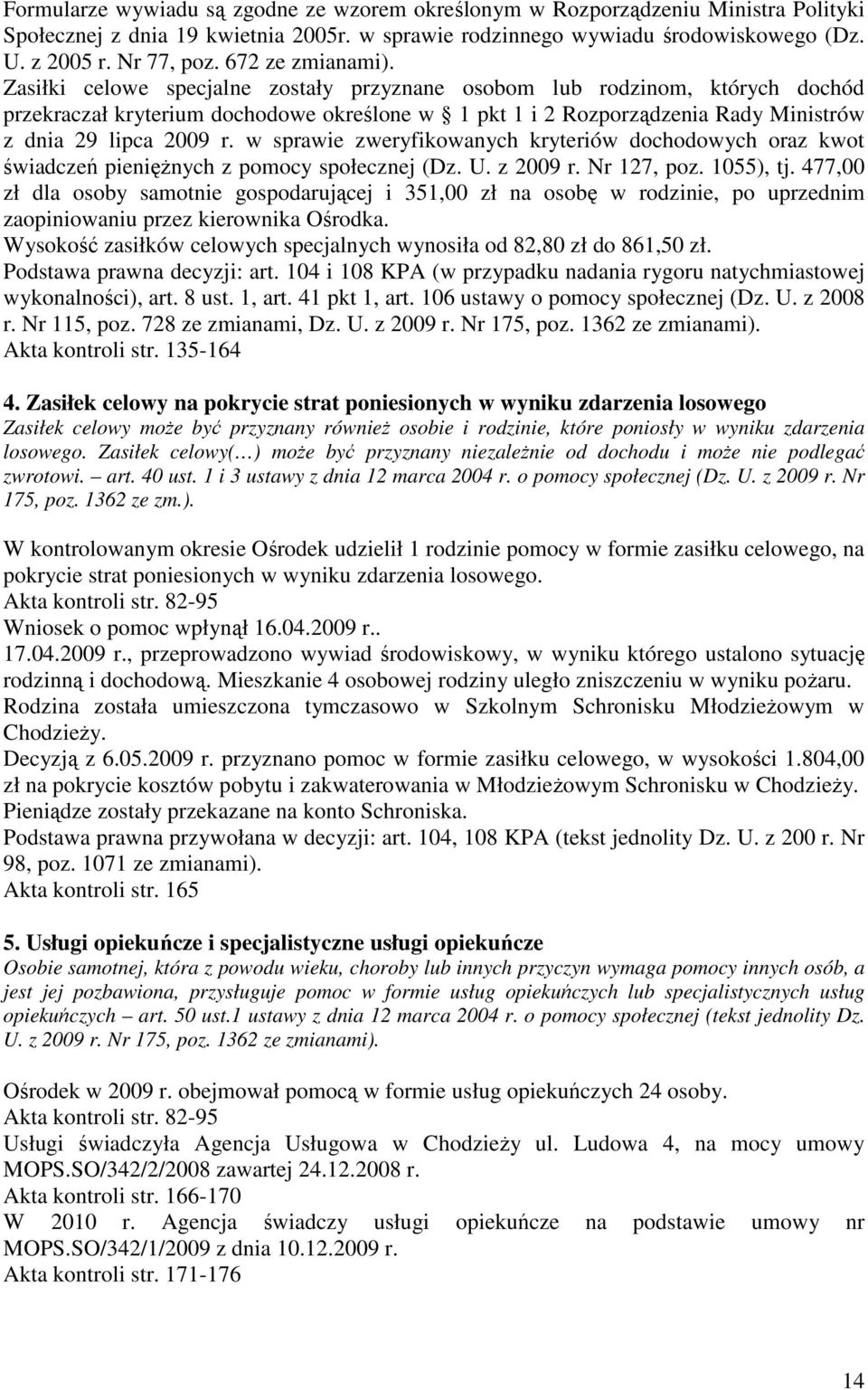 Zasiłki celowe specjalne zostały przyznane osobom lub rodzinom, których dochód przekraczał kryterium dochodowe określone w 1 pkt 1 i 2 Rozporządzenia Rady Ministrów z dnia 29 lipca 2009 r.