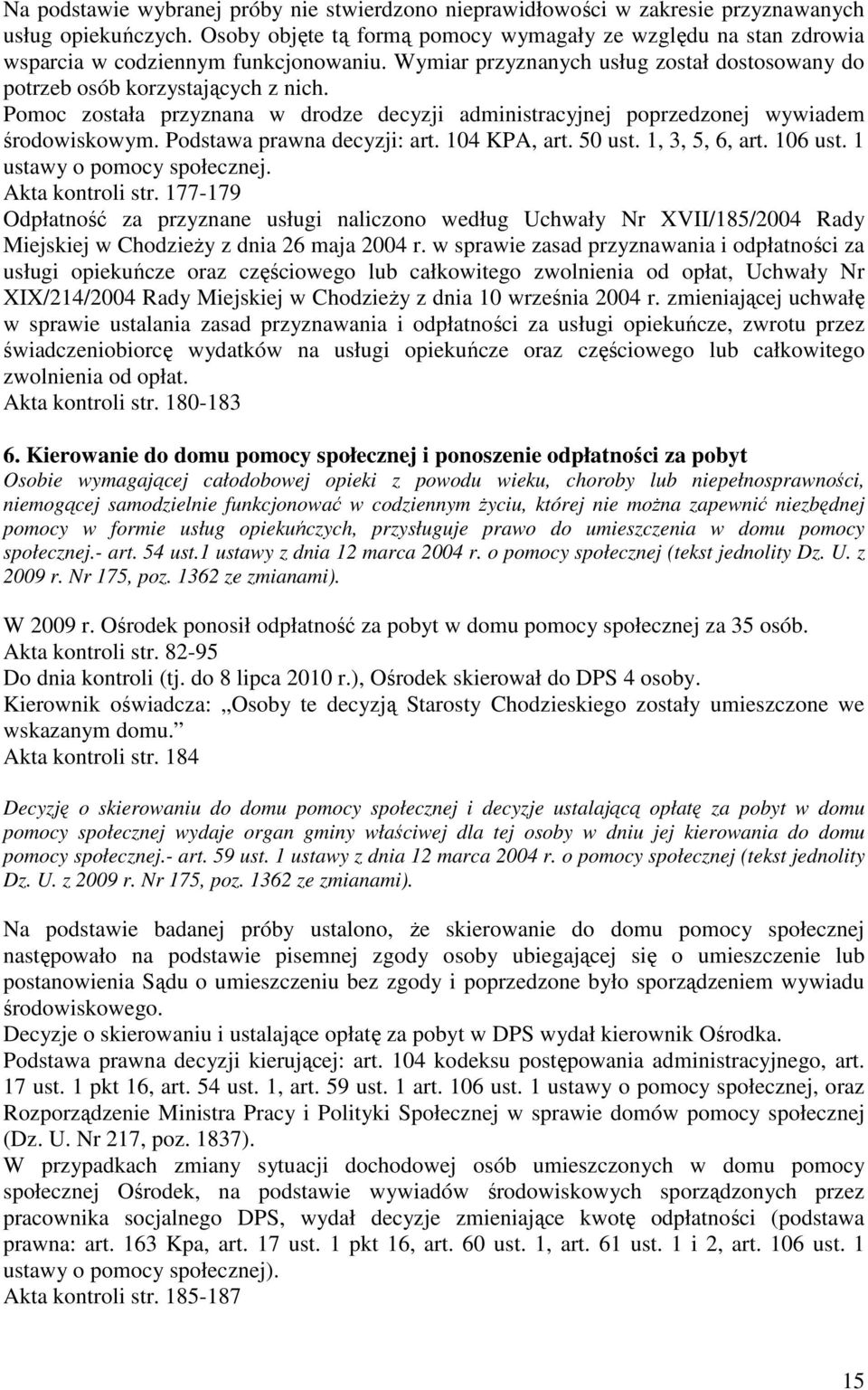 Pomoc została przyznana w drodze decyzji administracyjnej poprzedzonej wywiadem środowiskowym. Podstawa prawna decyzji: art. 104 KPA, art. 50 ust. 1, 3, 5, 6, art. 106 ust.