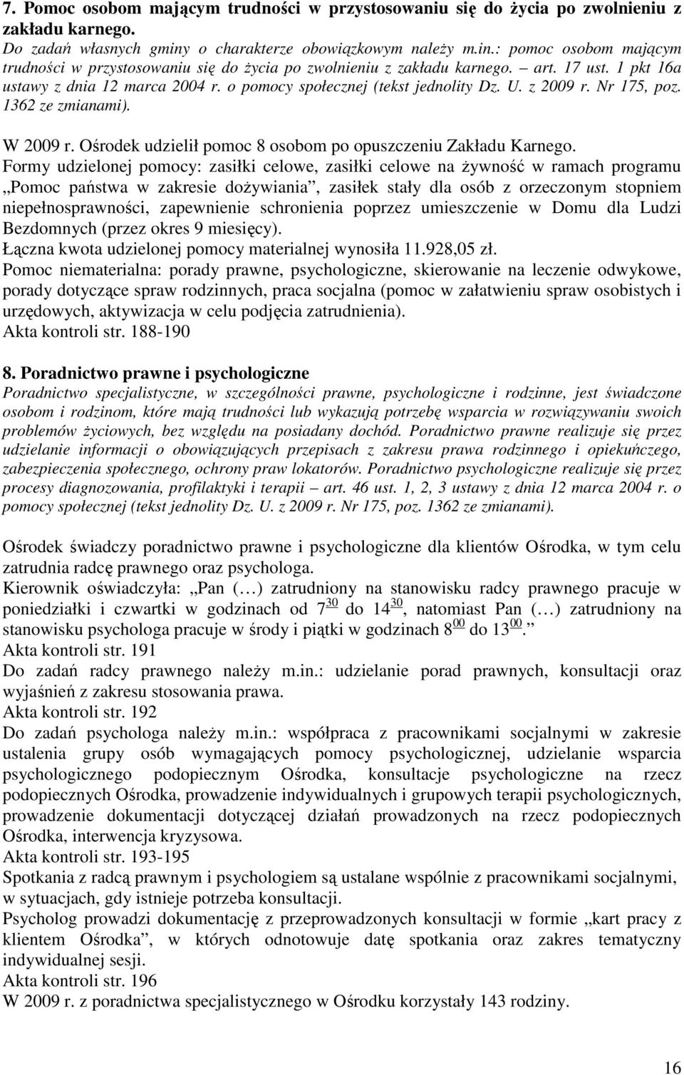 o pomocy społecznej (tekst jednolity Dz. U. z 2009 r. Nr 175, poz. 1362 ze zmianami). W 2009 r. Ośrodek udzielił pomoc 8 osobom po opuszczeniu Zakładu Karnego.