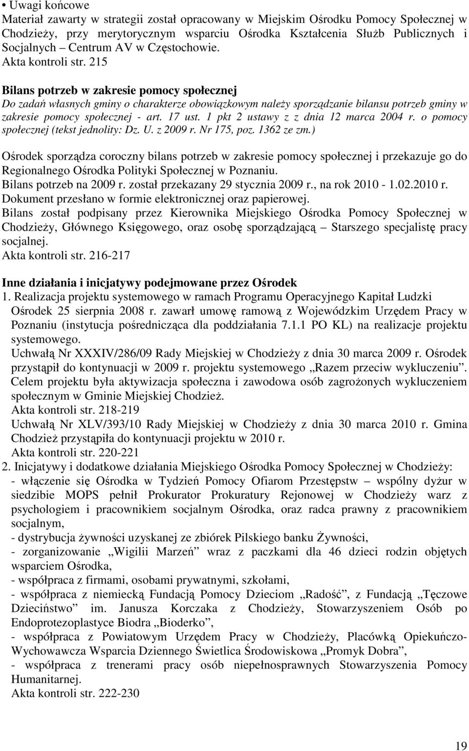 215 Bilans potrzeb w zakresie pomocy społecznej Do zadań własnych gminy o charakterze obowiązkowym naleŝy sporządzanie bilansu potrzeb gminy w zakresie pomocy społecznej - art. 17 ust.