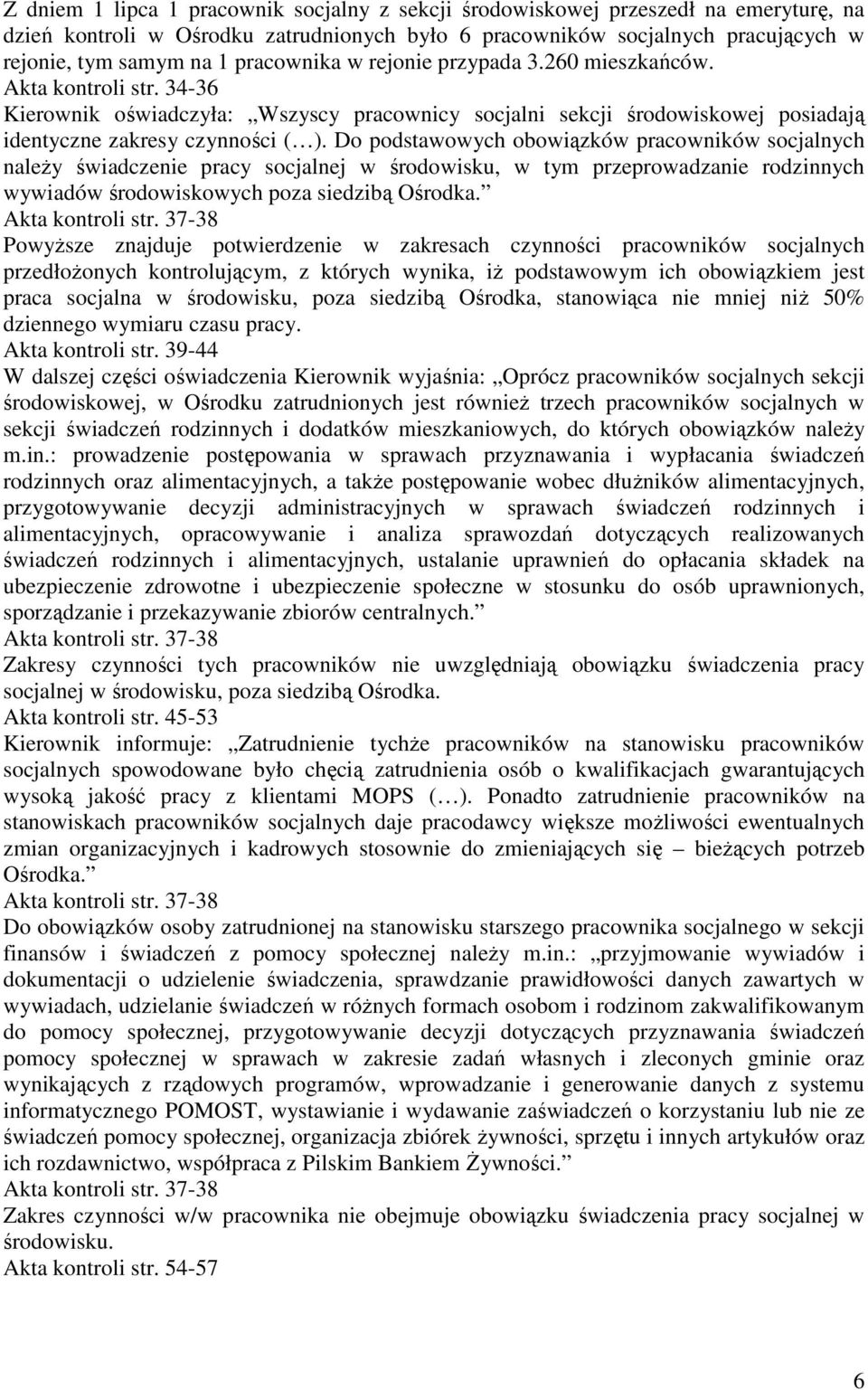 Do podstawowych obowiązków pracowników socjalnych naleŝy świadczenie pracy socjalnej w środowisku, w tym przeprowadzanie rodzinnych wywiadów środowiskowych poza siedzibą Ośrodka. Akta kontroli str.