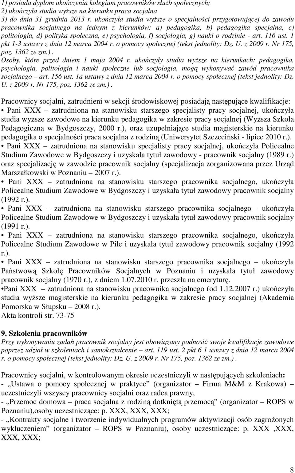 psychologia, f) socjologia, g) nauki o rodzinie - art. 116 ust. 1 pkt 1-3 ustawy z dnia 12 marca 2004 r. o pomocy społecznej (tekst jednolity: Dz. U. z 2009 r. Nr 175, poz. 1362 ze zm.). Osoby, które przed dniem 1 maja 2004 r.
