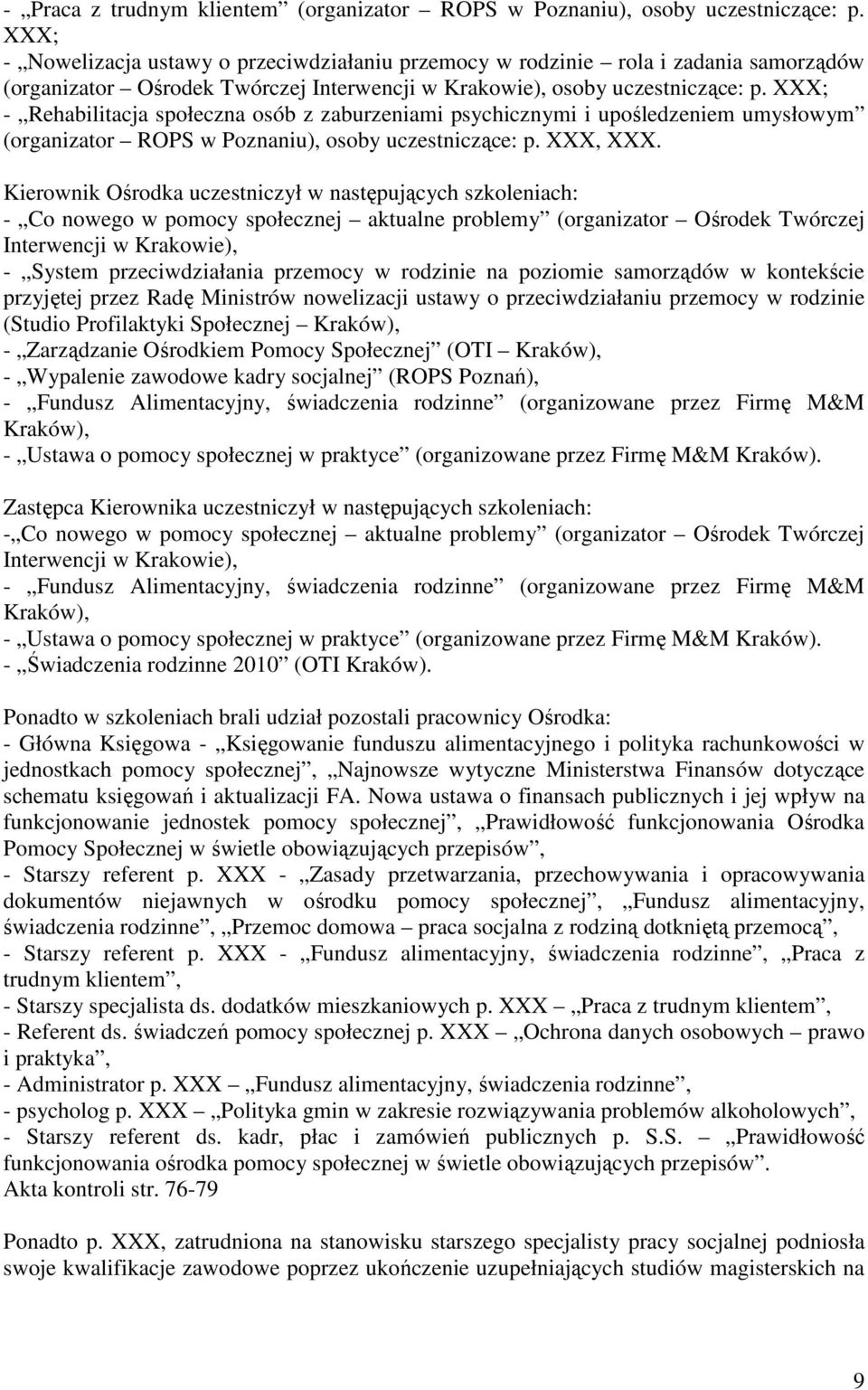 XXX; - Rehabilitacja społeczna osób z zaburzeniami psychicznymi i upośledzeniem umysłowym (organizator ROPS w Poznaniu), osoby uczestniczące: p. XXX, XXX.