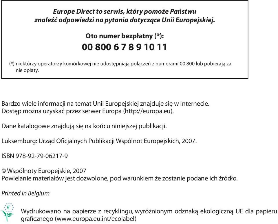 Bardzo wiele informacji na temat Unii Europejskiej znajduje się w Internecie. Dostęp można uzyskać przez serwer Europa (http://europa.eu). Dane katalogowe znajdują się na końcu niniejszej publikacji.