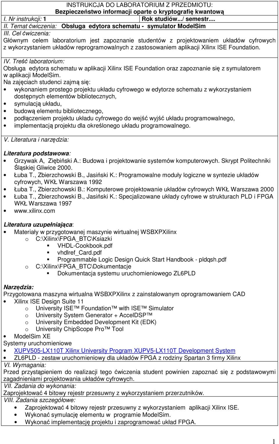 Cel ćwiczenia: Głównym celem laboratorium jest zapoznanie studentów z projektowaniem układów cyfrowych z wykorzystaniem układów reprogramowalnych z zastosowaniem aplikacji Xilinx ISE Foundation. IV.