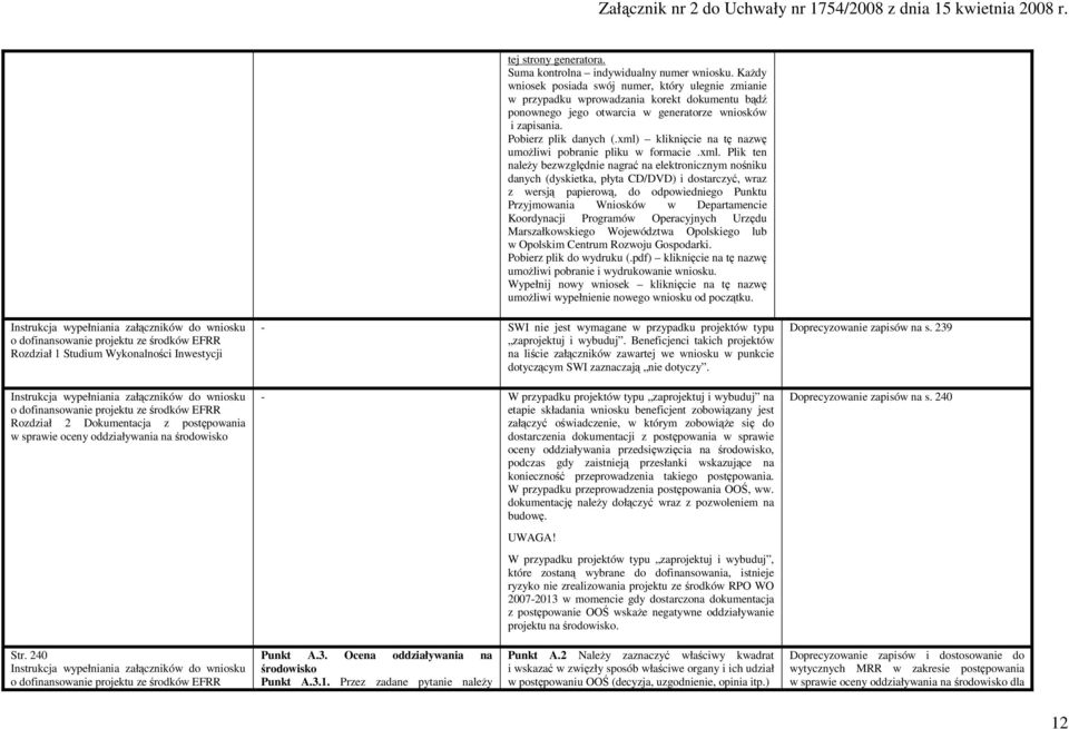 xml) kliknięcie na tę nazwę umoŝliwi pobranie pliku w formacie.xml. Plik ten naleŝy bezwzględnie nagrać na elektronicznym nośniku danych (dyskietka, płyta CD/DVD) i dostarczyć, wraz z wersją