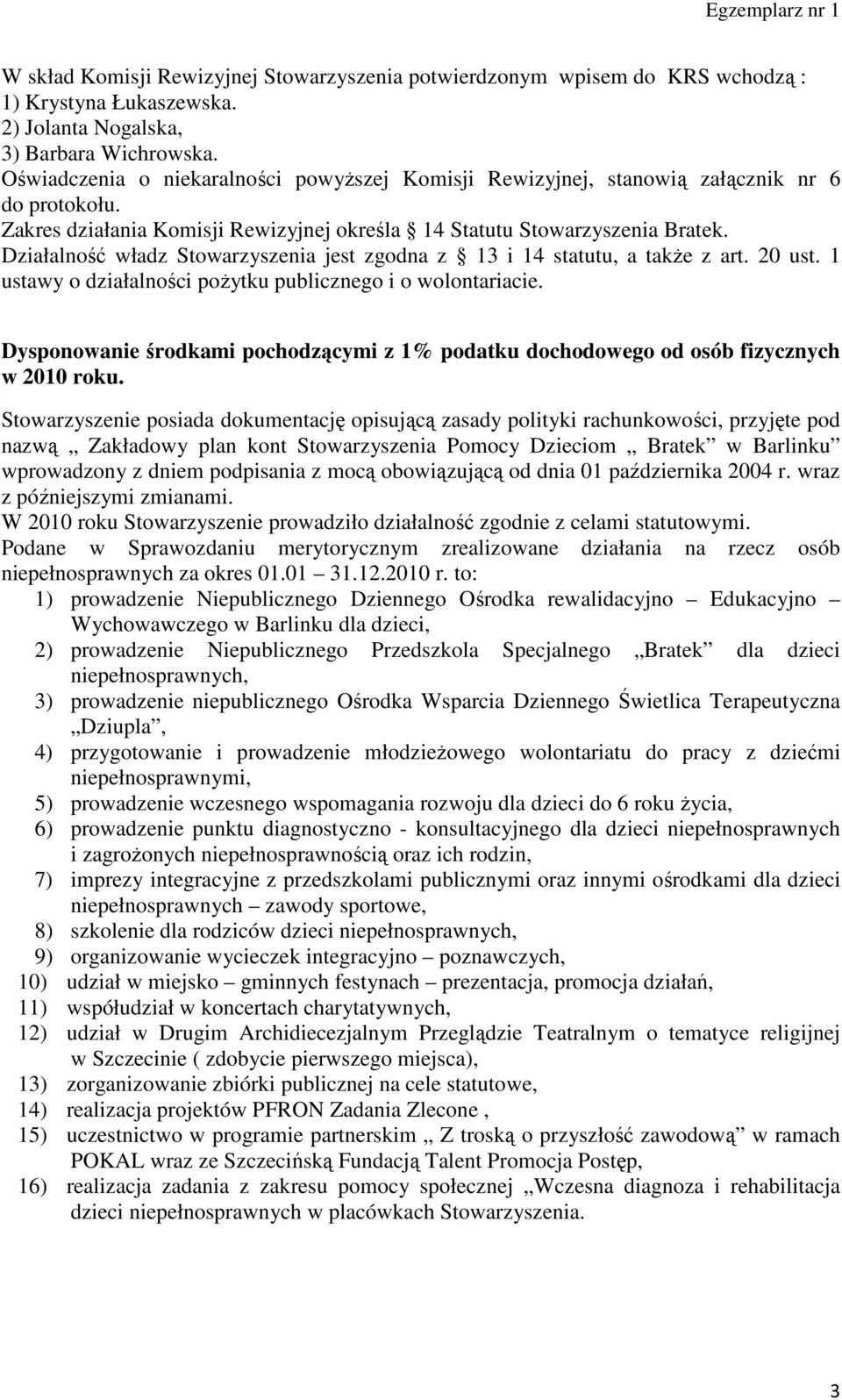 Działalność władz Stowarzyszenia jest zgodna z 13 i 14 statutu, a także z art. 20 ust. 1 ustawy o działalności pożytku publicznego i o wolontariacie.
