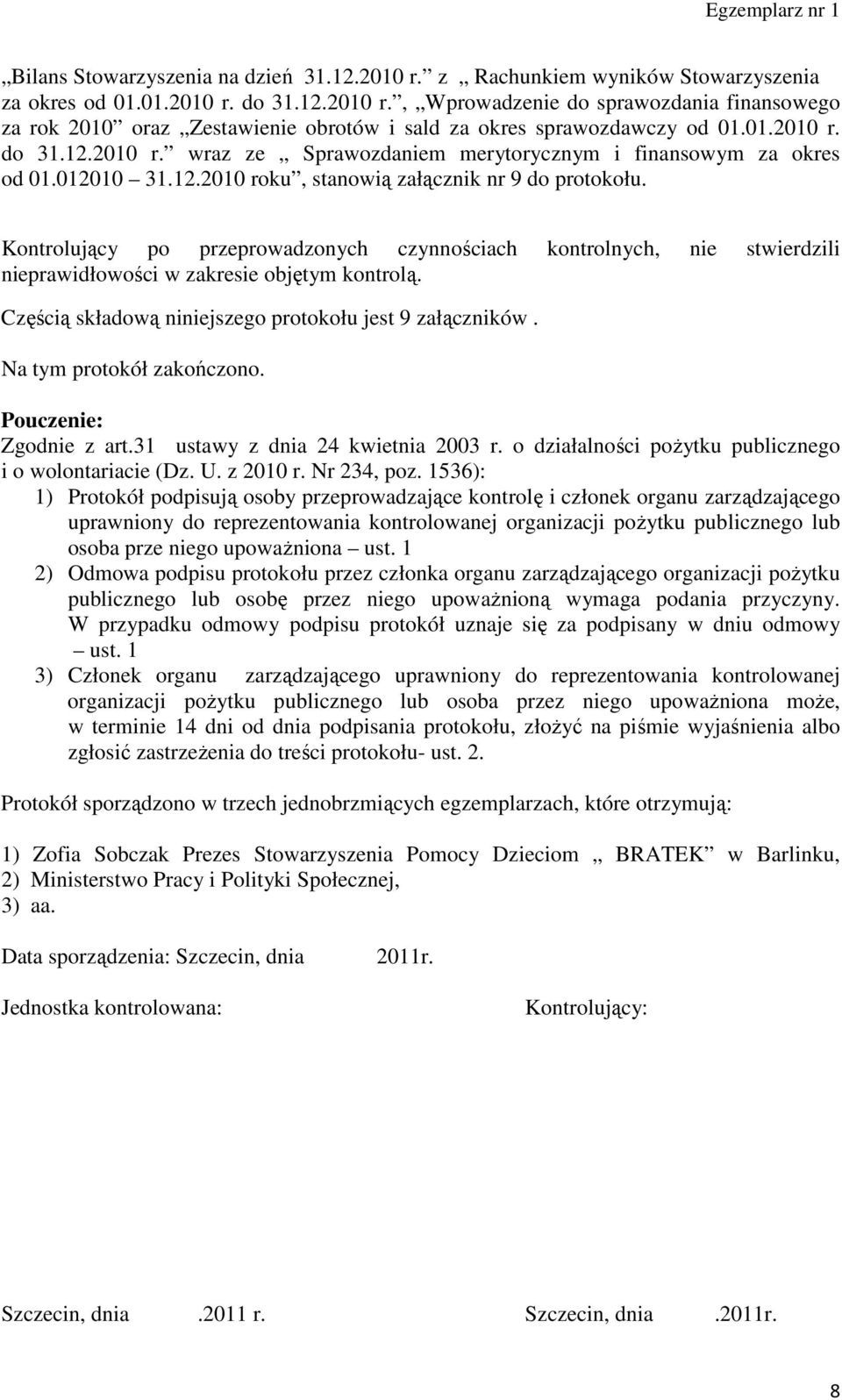 Kontrolujący po przeprowadzonych czynnościach kontrolnych, nie stwierdzili nieprawidłowości w zakresie objętym kontrolą. Częścią składową niniejszego protokołu jest 9 załączników.