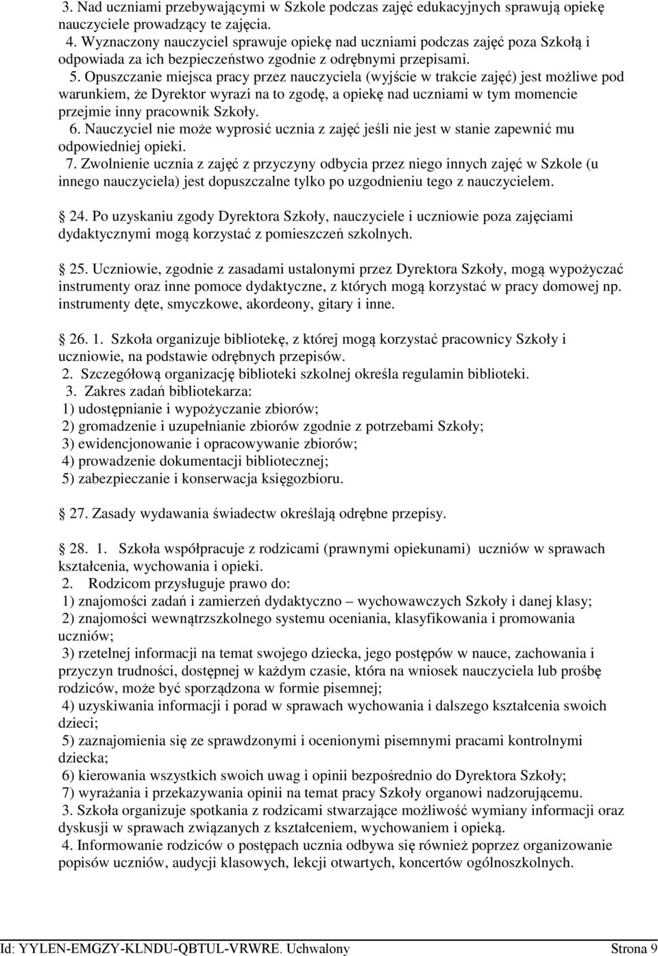 Opuszczanie miejsca pracy przez nauczyciela (wyjście w trakcie zajęć) jest możliwe pod warunkiem, że Dyrektor wyrazi na to zgodę, a opiekę nad uczniami w tym momencie przejmie inny pracownik Szkoły.