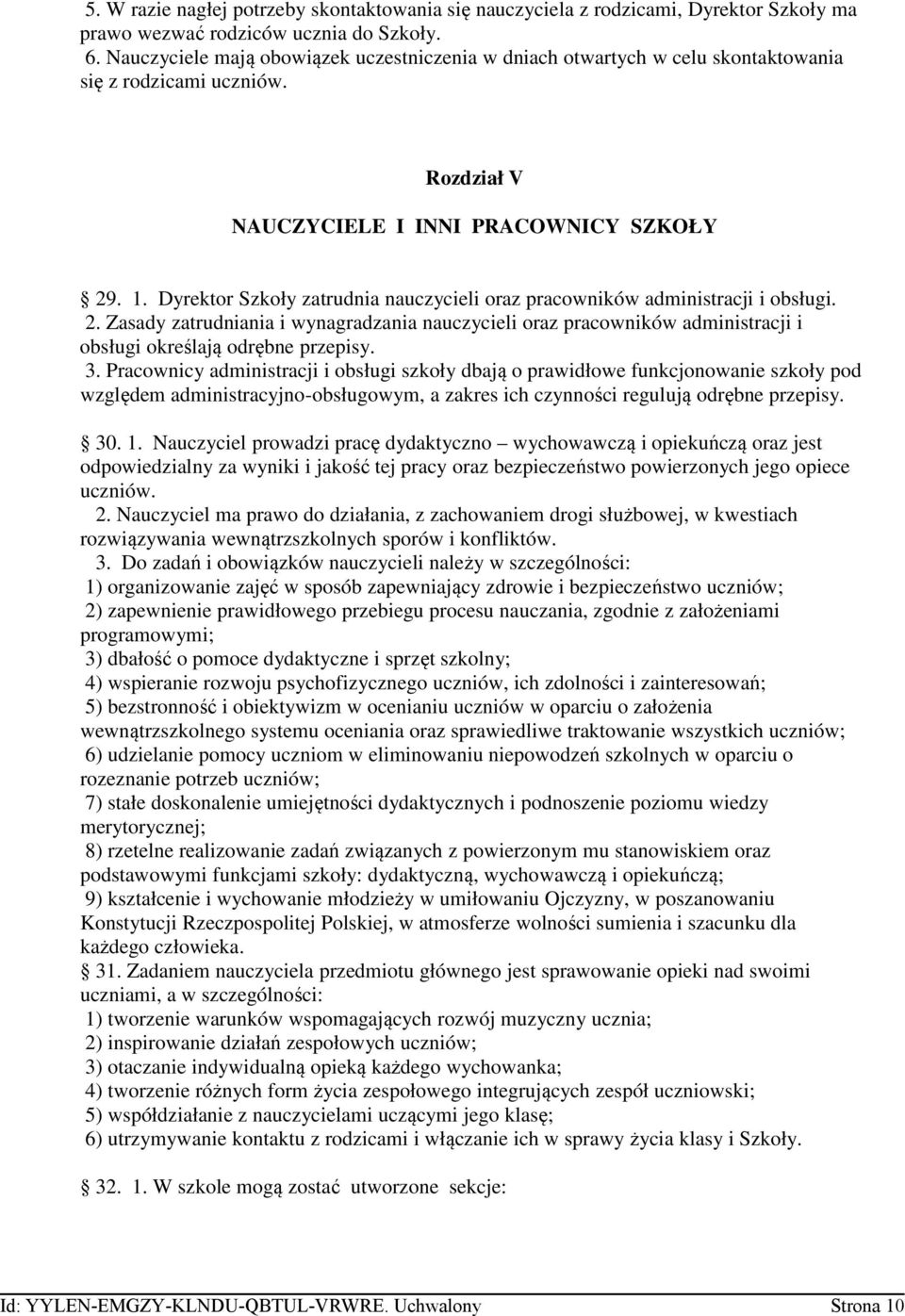 Dyrektor Szkoły zatrudnia nauczycieli oraz pracowników administracji i obsługi. 2. Zasady zatrudniania i wynagradzania nauczycieli oraz pracowników administracji i obsługi określają odrębne przepisy.