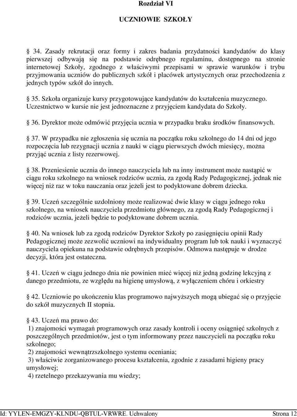 właściwymi przepisami w sprawie warunków i trybu przyjmowania uczniów do publicznych szkół i placówek artystycznych oraz przechodzenia z jednych typów szkół do innych. 35.