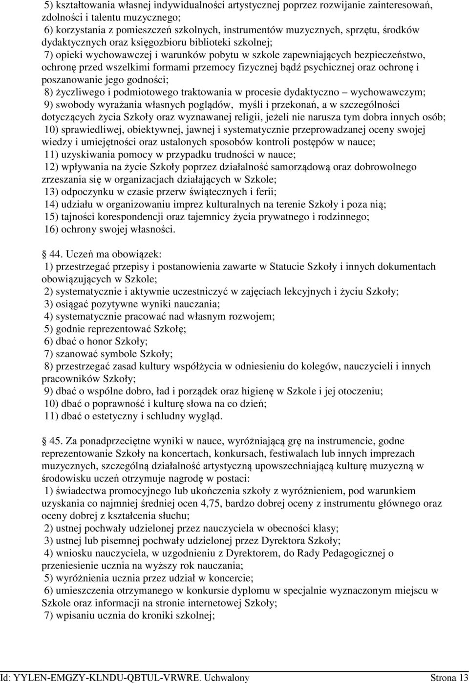 psychicznej oraz ochronę i poszanowanie jego godności; 8) życzliwego i podmiotowego traktowania w procesie dydaktyczno wychowawczym; 9) swobody wyrażania własnych poglądów, myśli i przekonań, a w