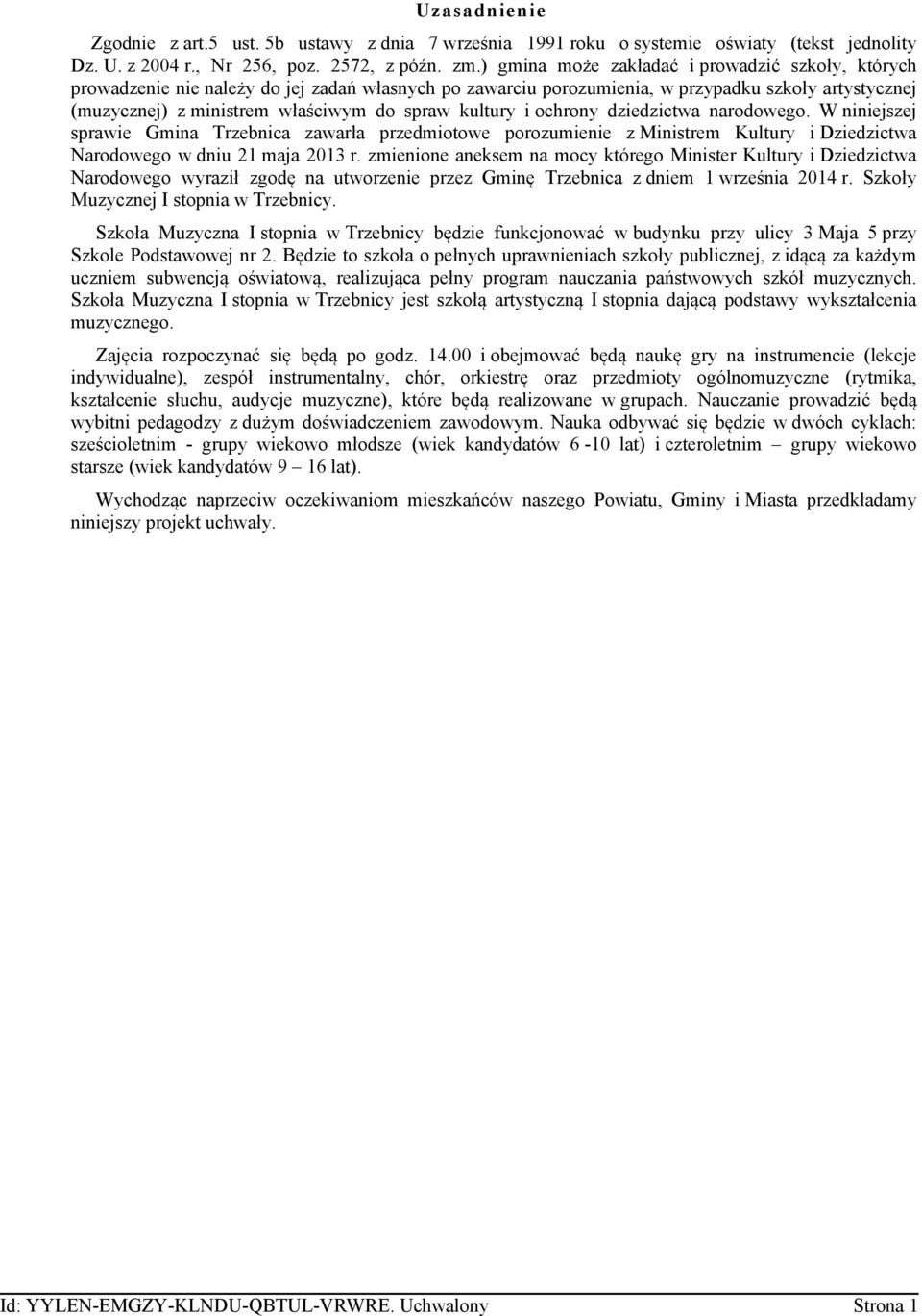 kultury i ochrony dziedzictwa narodowego. W niniejszej sprawie Gmina Trzebnica zawarła przedmiotowe porozumienie z Ministrem Kultury i Dziedzictwa Narodowego w dniu 21 maja 2013 r.