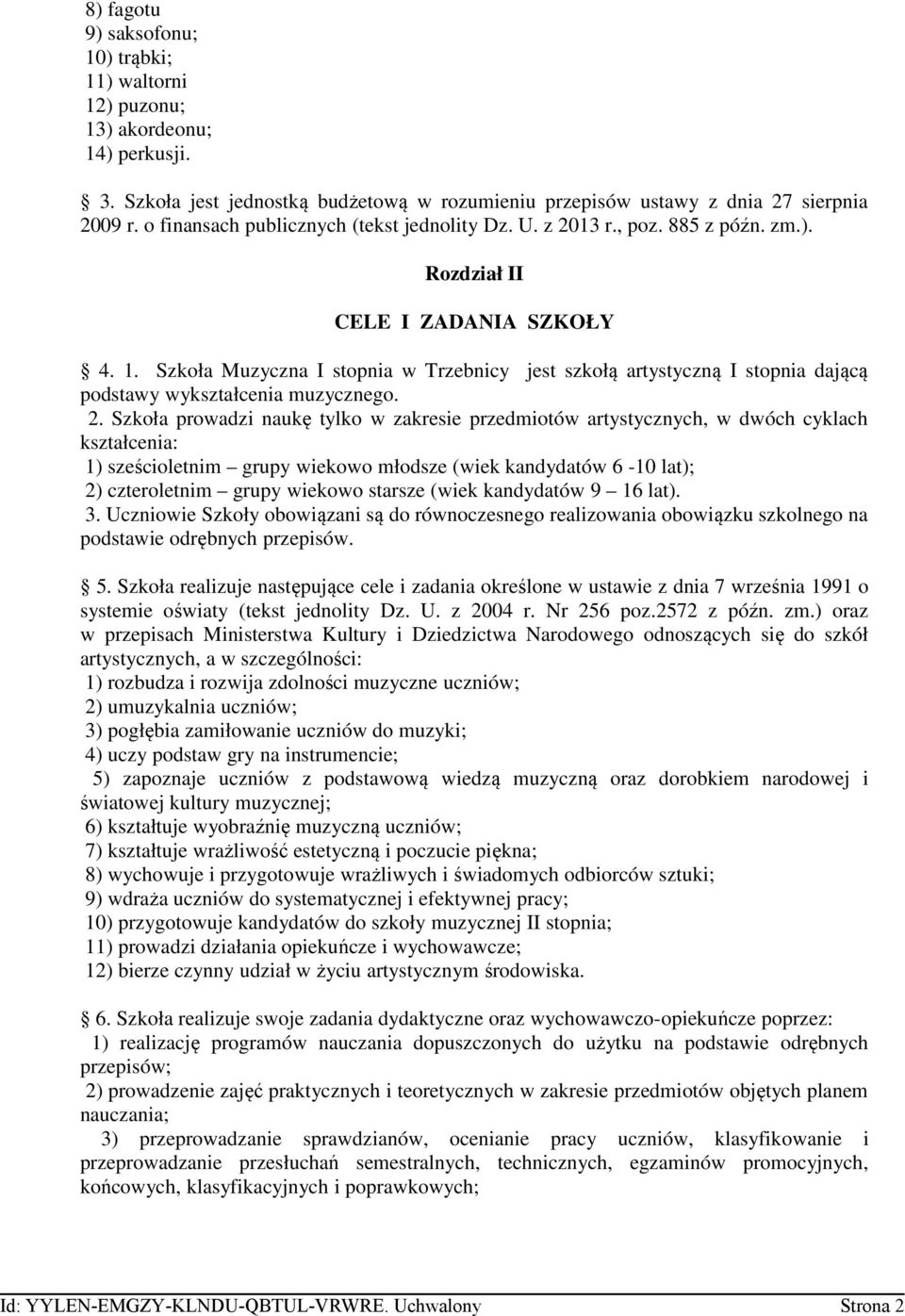 Szkoła Muzyczna I stopnia w Trzebnicy jest szkołą artystyczną I stopnia dającą podstawy wykształcenia muzycznego. 2.