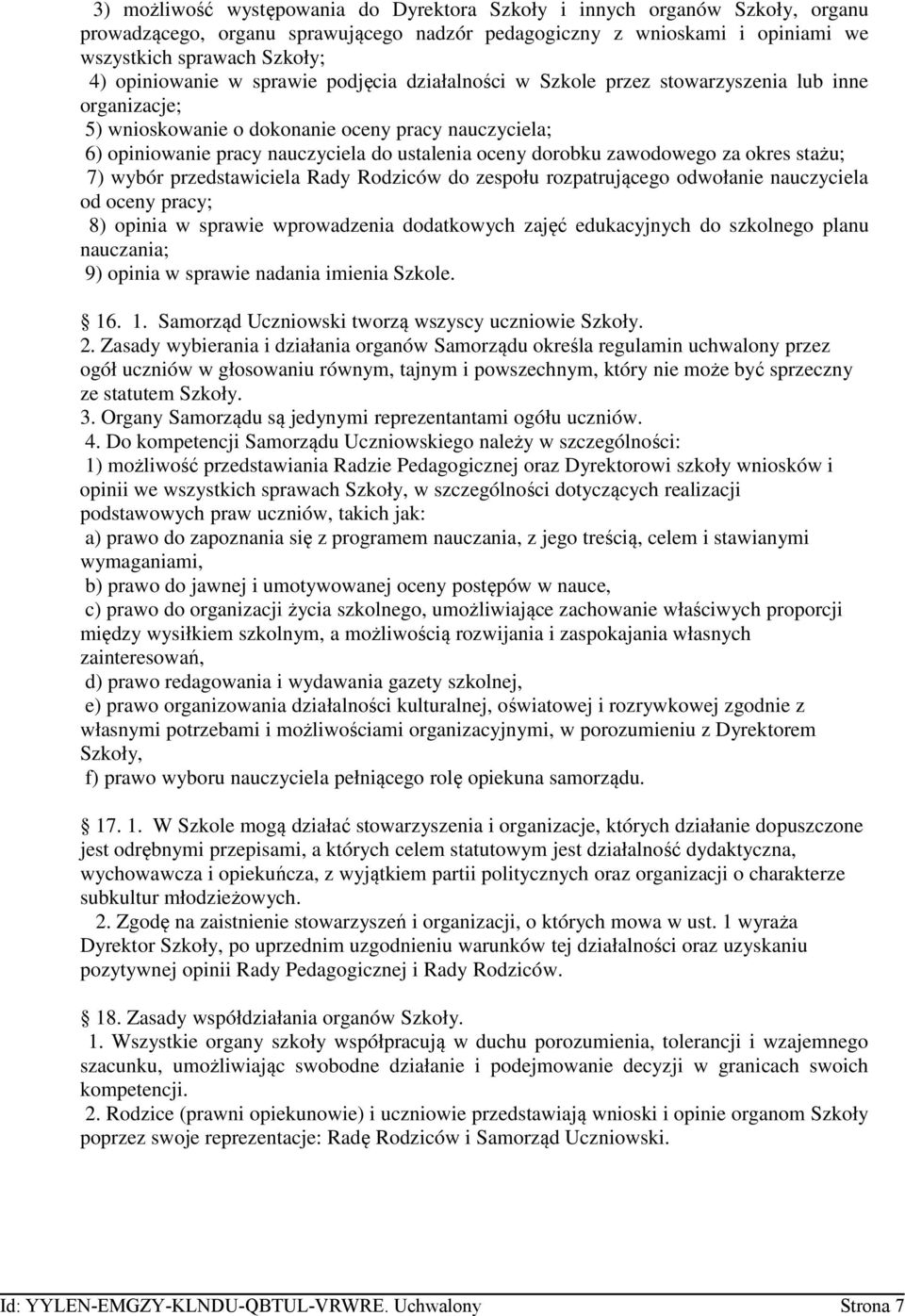 oceny dorobku zawodowego za okres stażu; 7) wybór przedstawiciela Rady Rodziców do zespołu rozpatrującego odwołanie nauczyciela od oceny pracy; 8) opinia w sprawie wprowadzenia dodatkowych zajęć