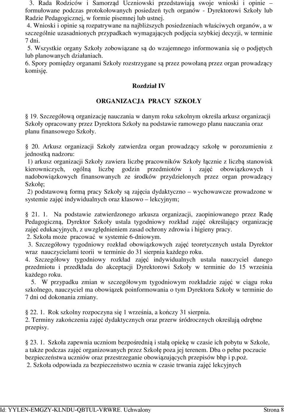 Wszystkie organy Szkoły zobowiązane są do wzajemnego informowania się o podjętych lub planowanych działaniach. 6.
