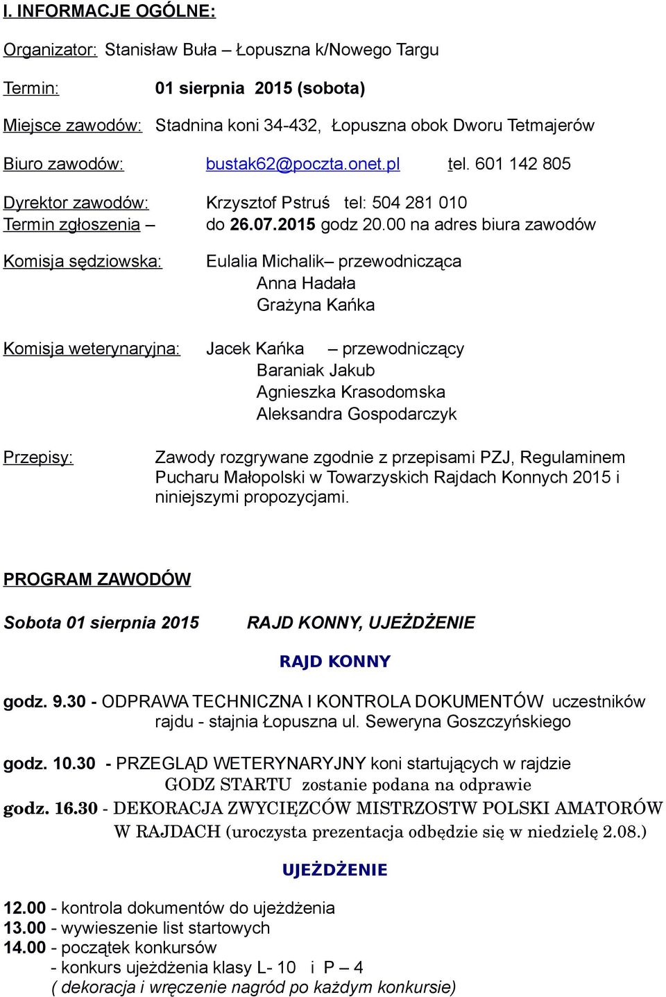 00 na adres biura zawodów Komisja sędziowska: Eulalia Michalik przewodnicząca Anna Hadała Grażyna Kańka Komisja weterynaryjna: Jacek Kańka przewodniczący Baraniak Jakub Agnieszka Krasodomska