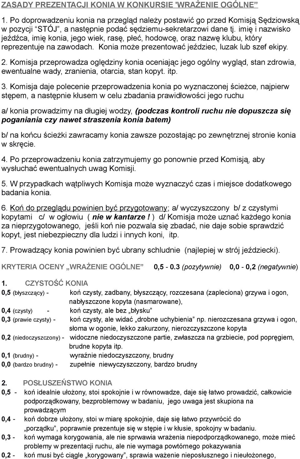 Komisja przeprowadza oględziny konia oceniając jego ogólny wygląd, stan zdrowia, ewentualne wady, zranienia, otarcia, stan kopyt. itp. 3.